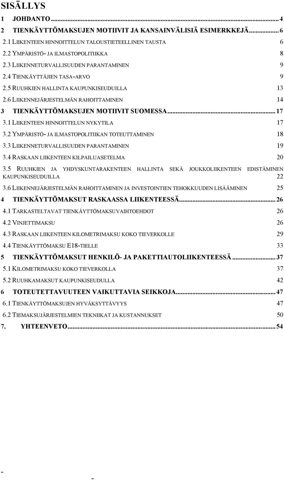 1 LIIKENTEEN HINNOITTELUN NYKYTILA 17 3.2 YMPÄRISTÖ JA ILMASTOPOLITIIKAN TOTEUTTAMINEN 18 3.3 LIIKENNETURVALLISUUDEN PARANTAMINEN 19 3.4 RASKAAN LIIKENTEEN KILPAILUASETELMA 20 3.