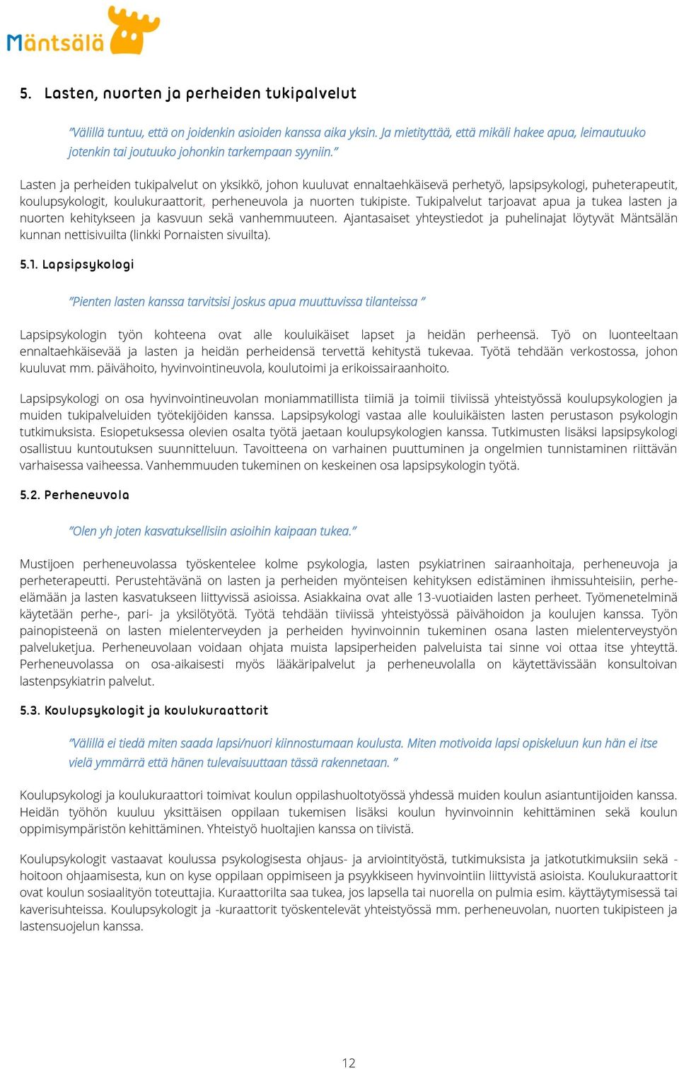 Lasten ja perheiden tukipalvelut on yksikkö, johon kuuluvat ennaltaehkäisevä perhetyö, lapsipsykologi, puheterapeutit, koulupsykologit, koulukuraattorit, perheneuvola ja nuorten tukipiste.