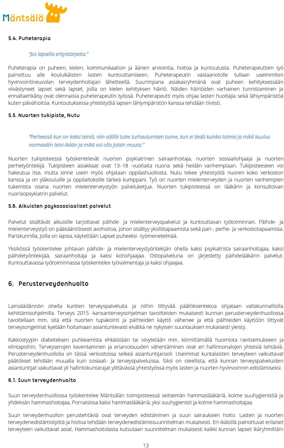 Suurimpana asiakasryhmänä ovat puheen kehityksessään viivästyneet lapset sekä lapset, joilla on kielen kehityksen häiriö.