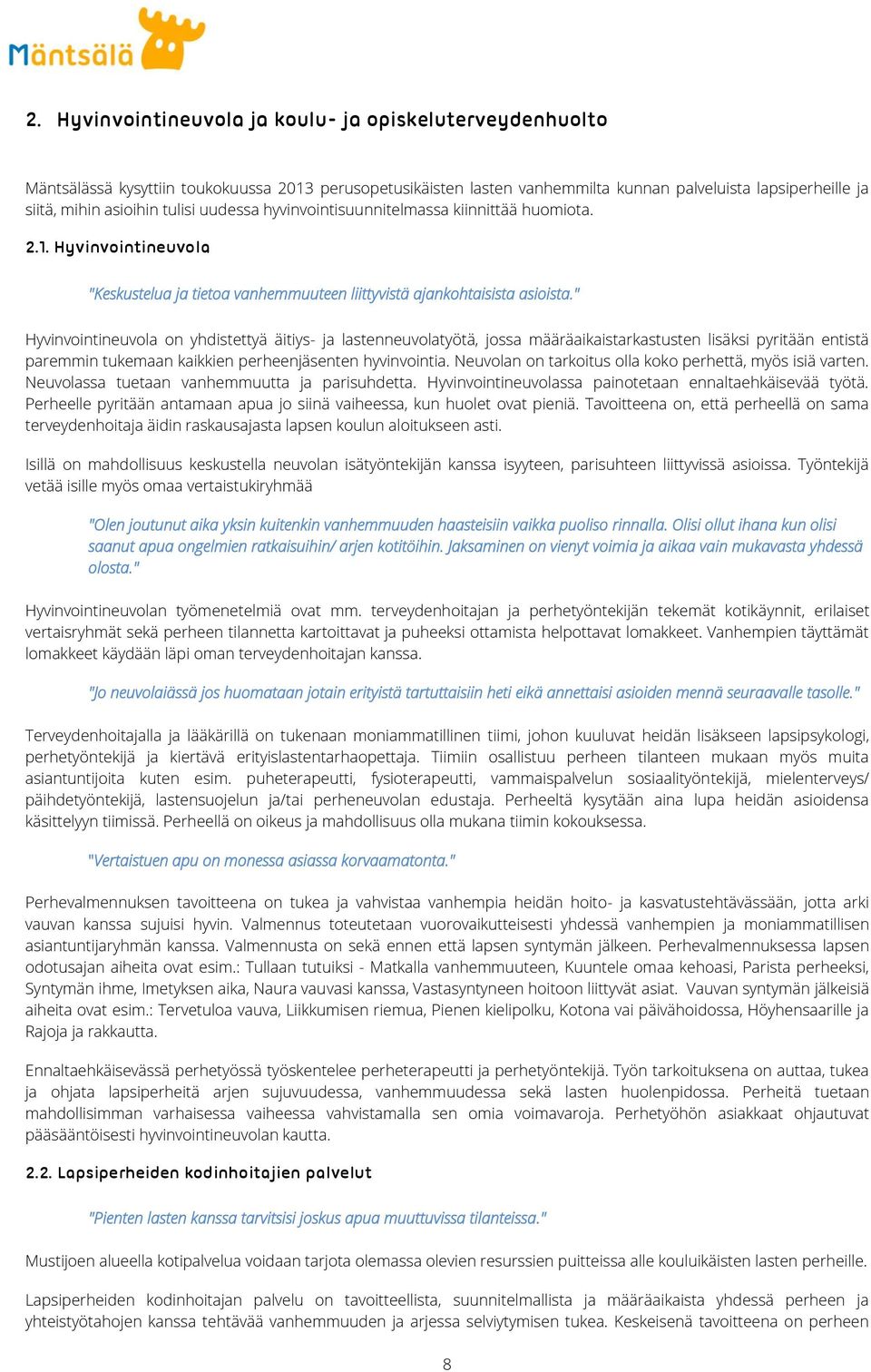 " Hyvinvointineuvola on yhdistettyä äitiys- ja lastenneuvolatyötä, jossa määräaikaistarkastusten lisäksi pyritään entistä paremmin tukemaan kaikkien perheenjäsenten hyvinvointia.