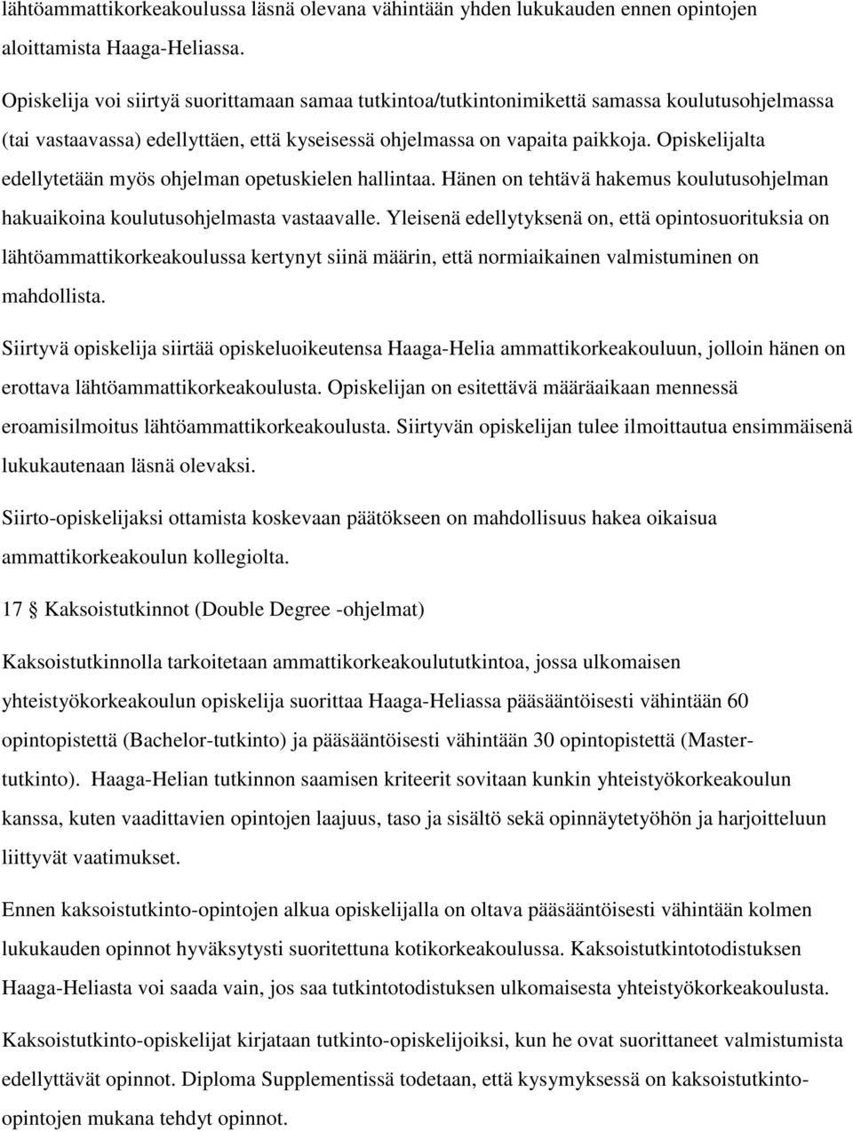 Opiskelijalta edellytetään myös ohjelman opetuskielen hallintaa. Hänen on tehtävä hakemus n hakuaikoina sta vastaavalle.