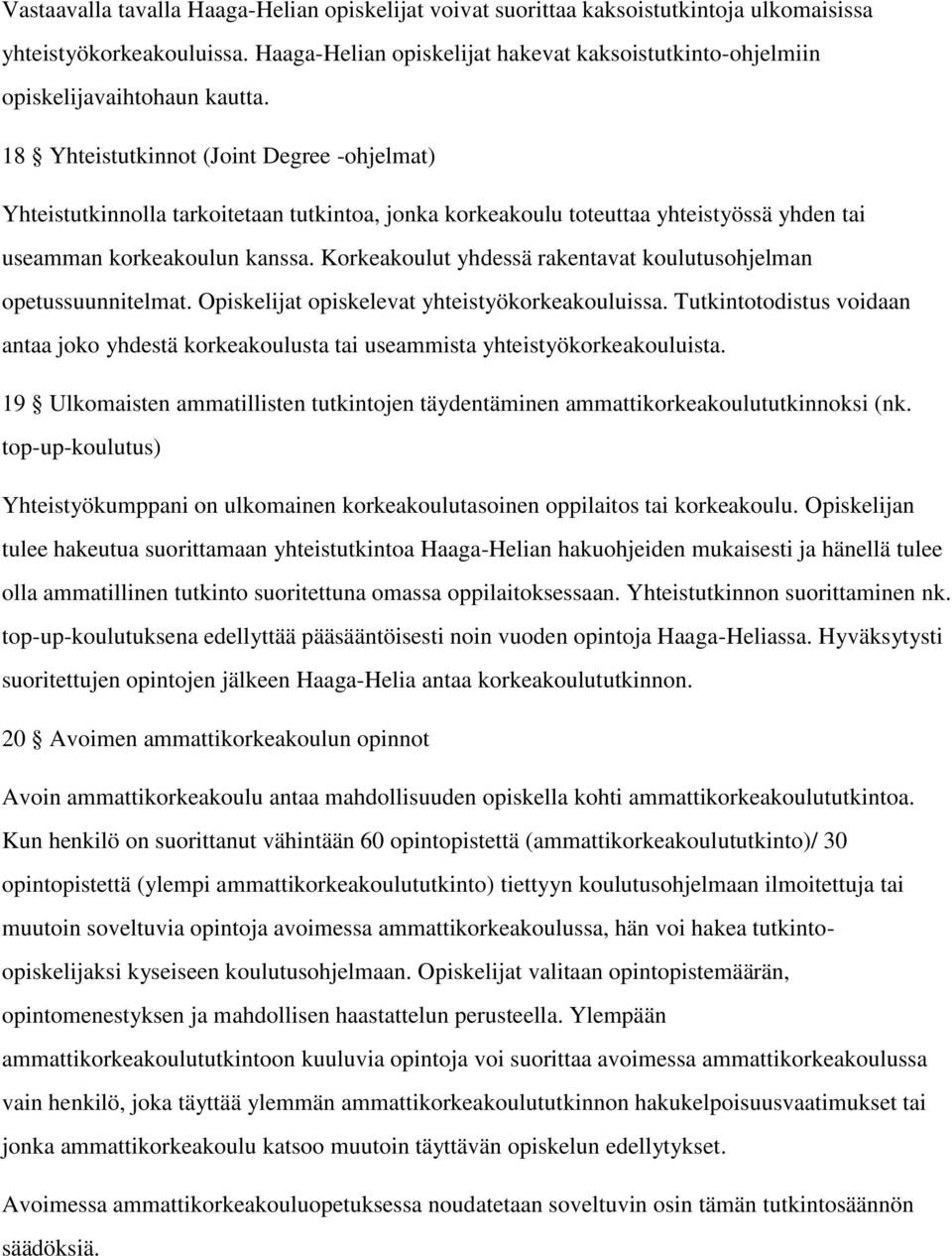 18 Yhteistutkinnot (Joint Degree -ohjelmat) Yhteistutkinnolla tarkoitetaan tutkintoa, jonka korkeakoulu toteuttaa yhteistyössä yhden tai useamman korkeakoulun kanssa.