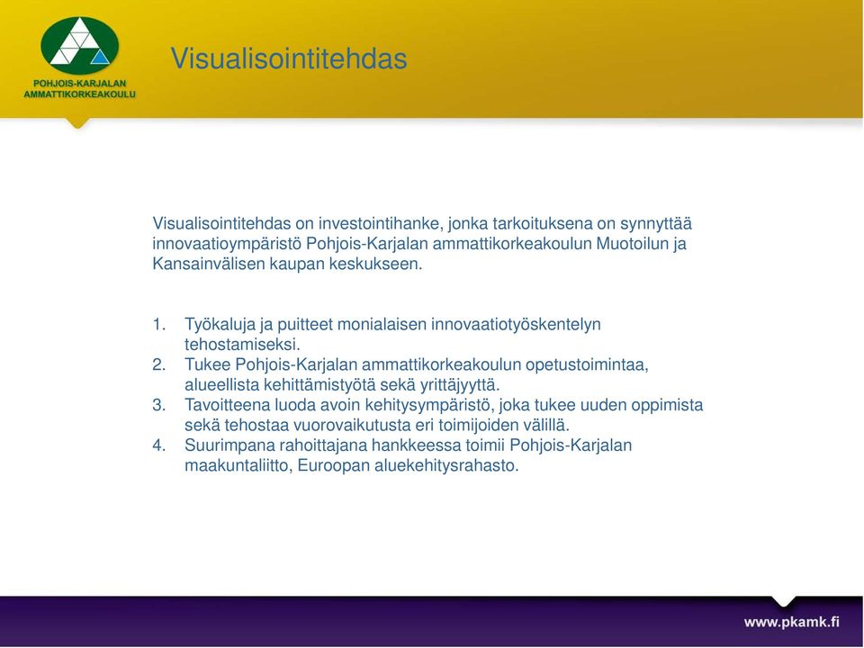 Tukee Pohjois-Karjalan ammattikorkeakoulun opetustoimintaa, alueellista kehittämistyötä sekä yrittäjyyttä. 3.