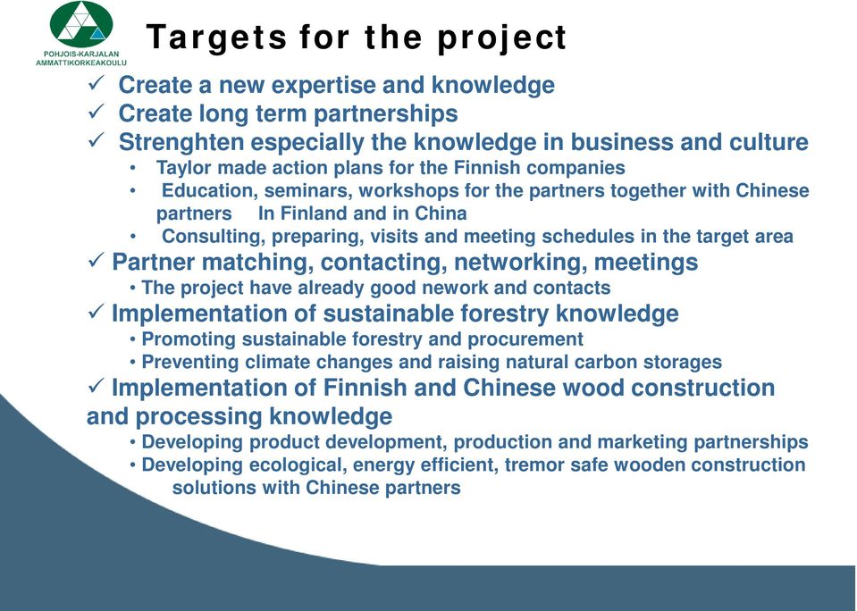 matching, contacting, networking, meetings The project have already good nework and contacts Implementation of sustainable forestry knowledge Promoting sustainable forestry and procurement Preventing