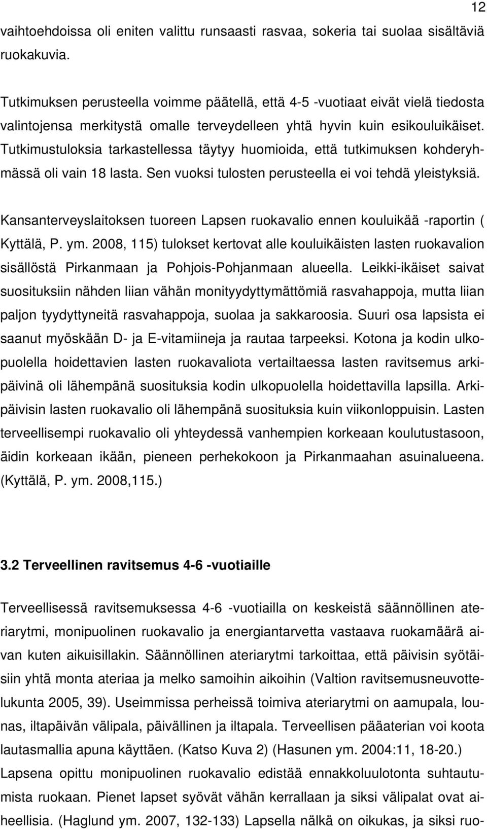 Tutkimustuloksia tarkastellessa täytyy huomioida, että tutkimuksen kohderyhmässä oli vain 18 lasta. Sen vuoksi tulosten perusteella ei voi tehdä yleistyksiä.