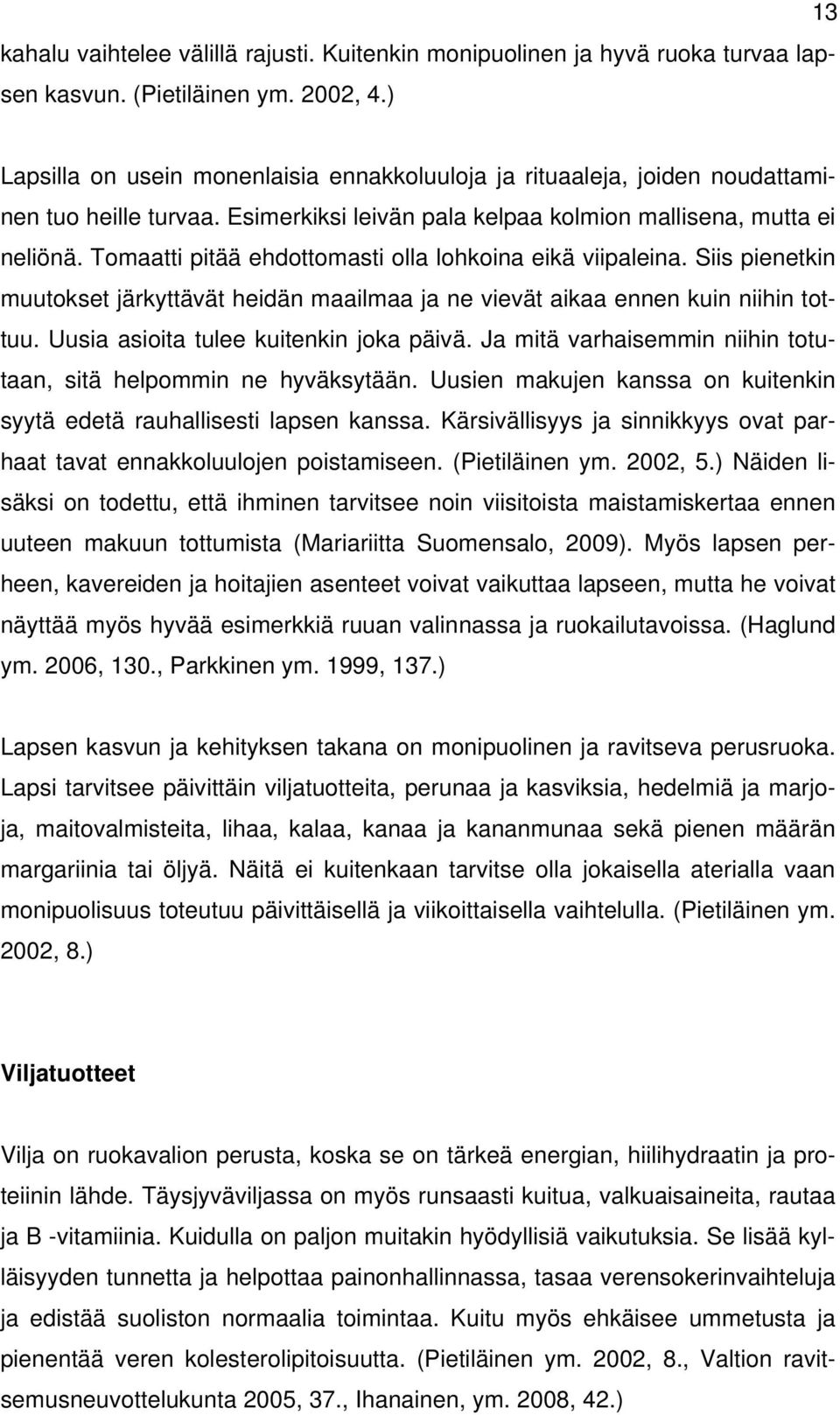 Tomaatti pitää ehdottomasti olla lohkoina eikä viipaleina. Siis pienetkin muutokset järkyttävät heidän maailmaa ja ne vievät aikaa ennen kuin niihin tottuu. Uusia asioita tulee kuitenkin joka päivä.