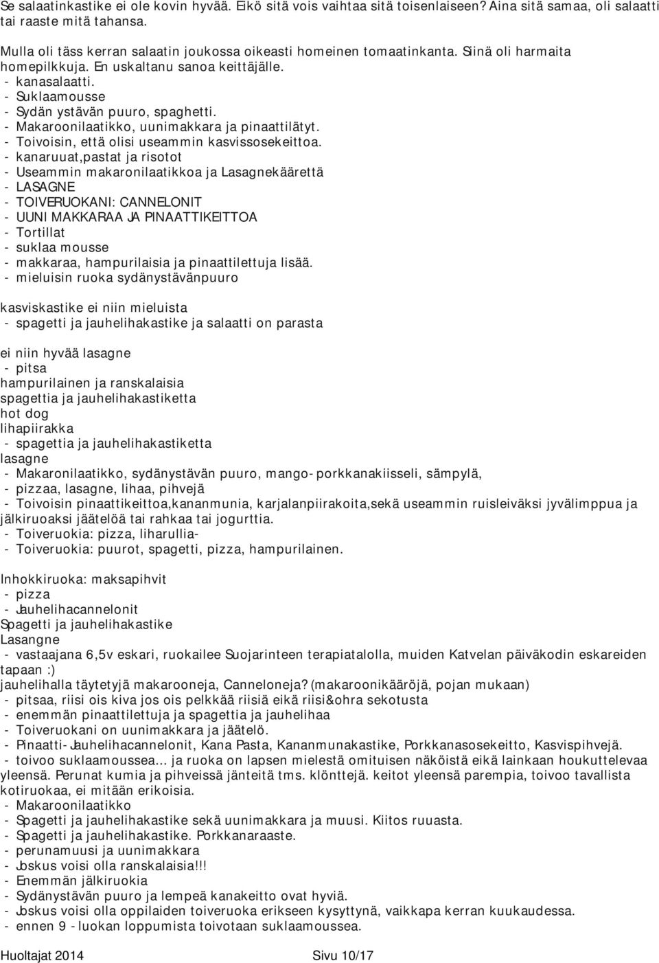 - Suklaamousse - Sydän ystävän puuro, spaghetti. - Makaroonilaatikko, uunimakkara ja pinaattilätyt. - Toivoisin, että olisi useammin kasvissosekeittoa.