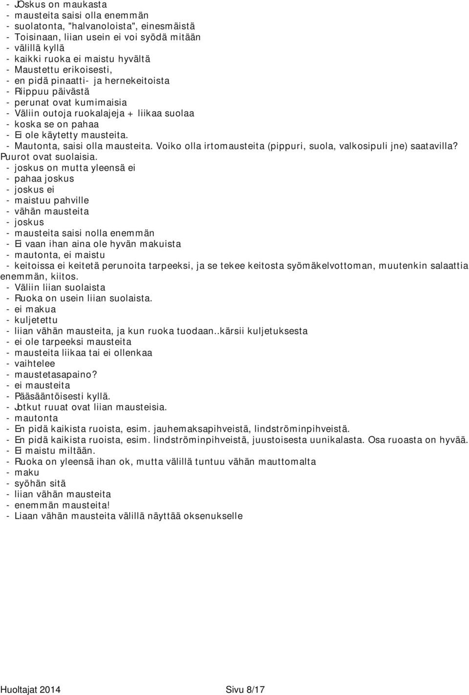 - Mautonta, saisi olla mausteita. Voiko olla irtomausteita (pippuri, suola, valkosipuli jne) saatavilla? Puurot ovat suolaisia.