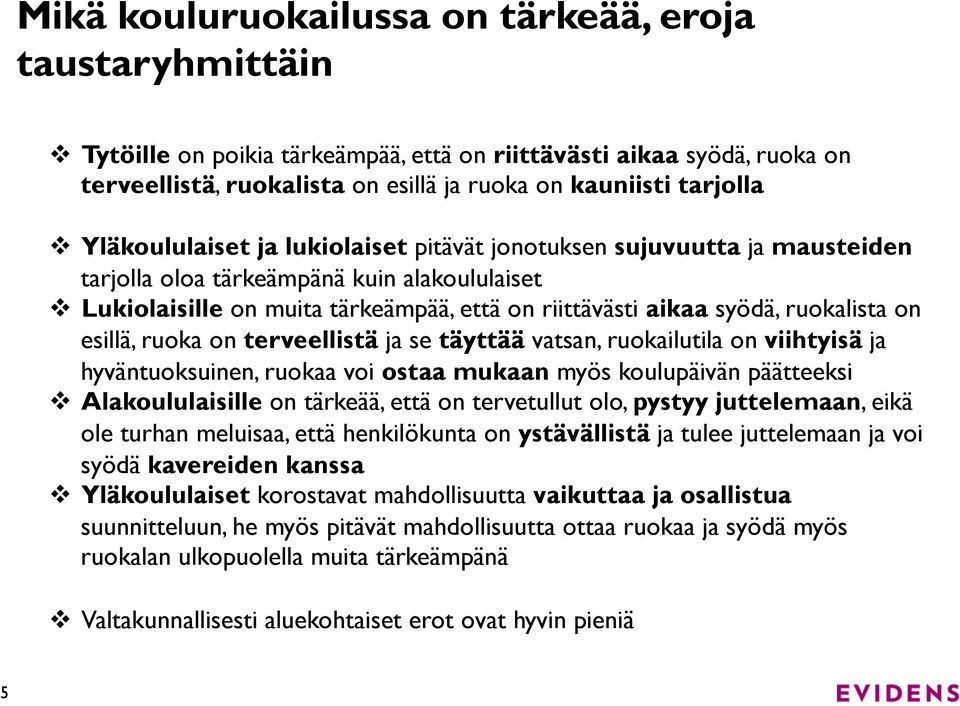 ruokalista on esillä, ruoka on terveellistä ja se täyttää vatsan, ruokailutila on viihtyisä ja hyväntuoksuinen, ruokaa voi ostaa mukaan myös koulupäivän päätteeksi v Alakoululaisille on tärkeää, että