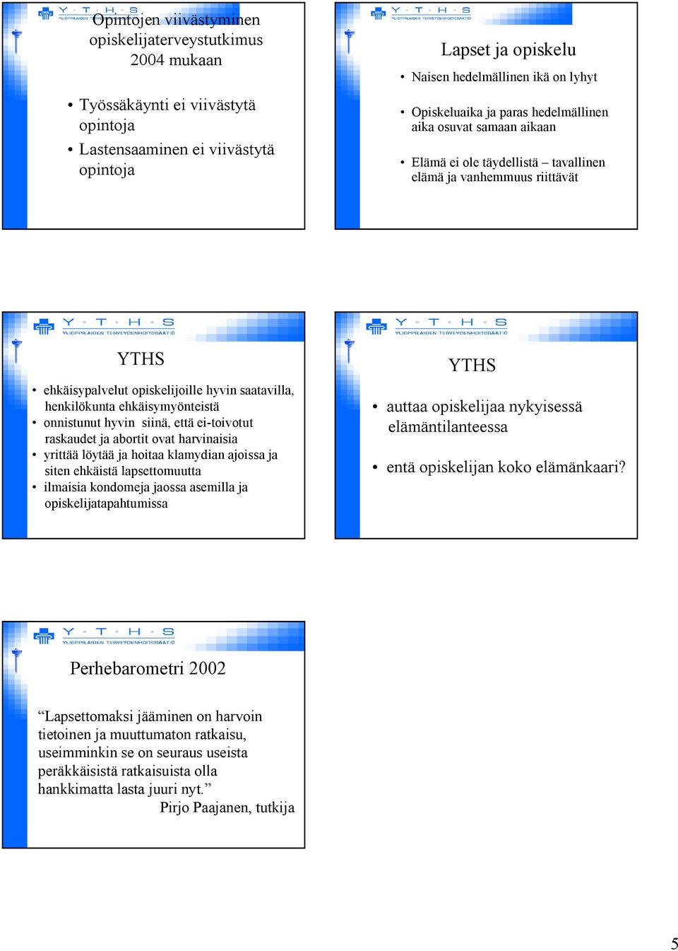 ehkäisymyönteistä onnistunut hyvin siinä, että ei toivotut raskaudet ja abortit ovat harvinaisia yrittää löytää ja hoitaa klamydian ajoissa ja siten ehkäistä lapsettomuutta ilmaisia kondomeja jaossa