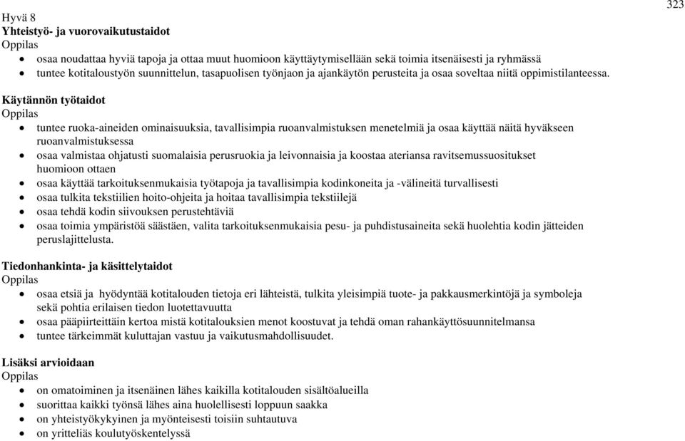 323 Käytännön työtaidot tuntee ruoka-aineiden ominaisuuksia, tavallisimpia ruoanvalmistuksen menetelmiä ja osaa käyttää näitä hyväkseen ruoanvalmistuksessa osaa valmistaa ohjatusti suomalaisia