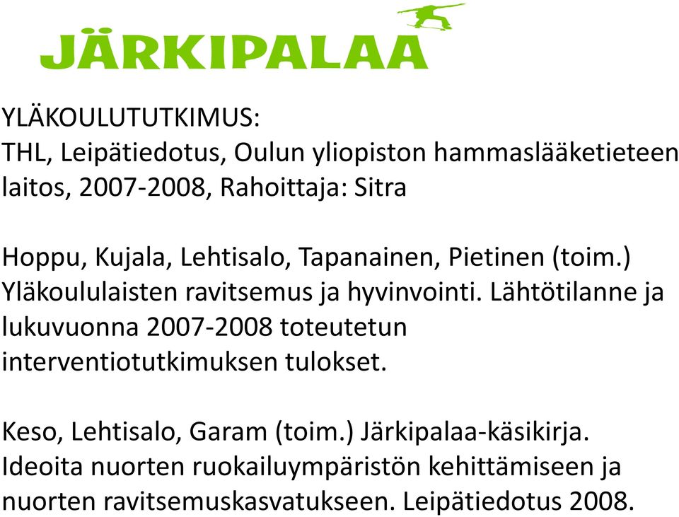 Lähtötilanne ja lukuvuonna 2007-2008 toteutetun interventiotutkimuksen tulokset. Keso, Lehtisalo, Garam (toim.