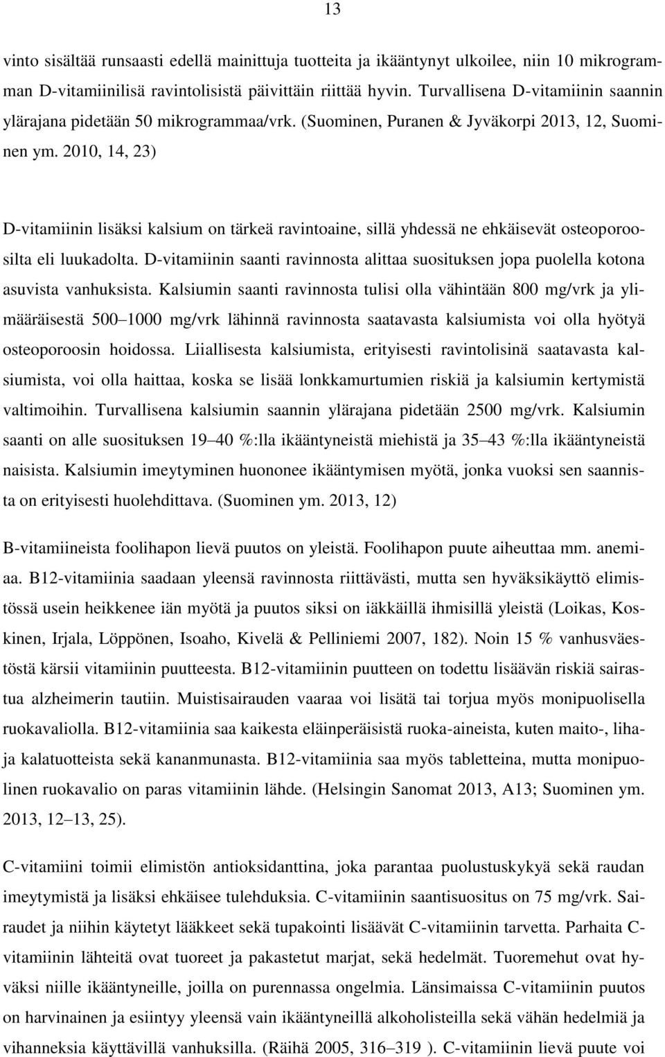 2010, 14, 23) D-vitamiinin lisäksi kalsium on tärkeä ravintoaine, sillä yhdessä ne ehkäisevät osteoporoosilta eli luukadolta.