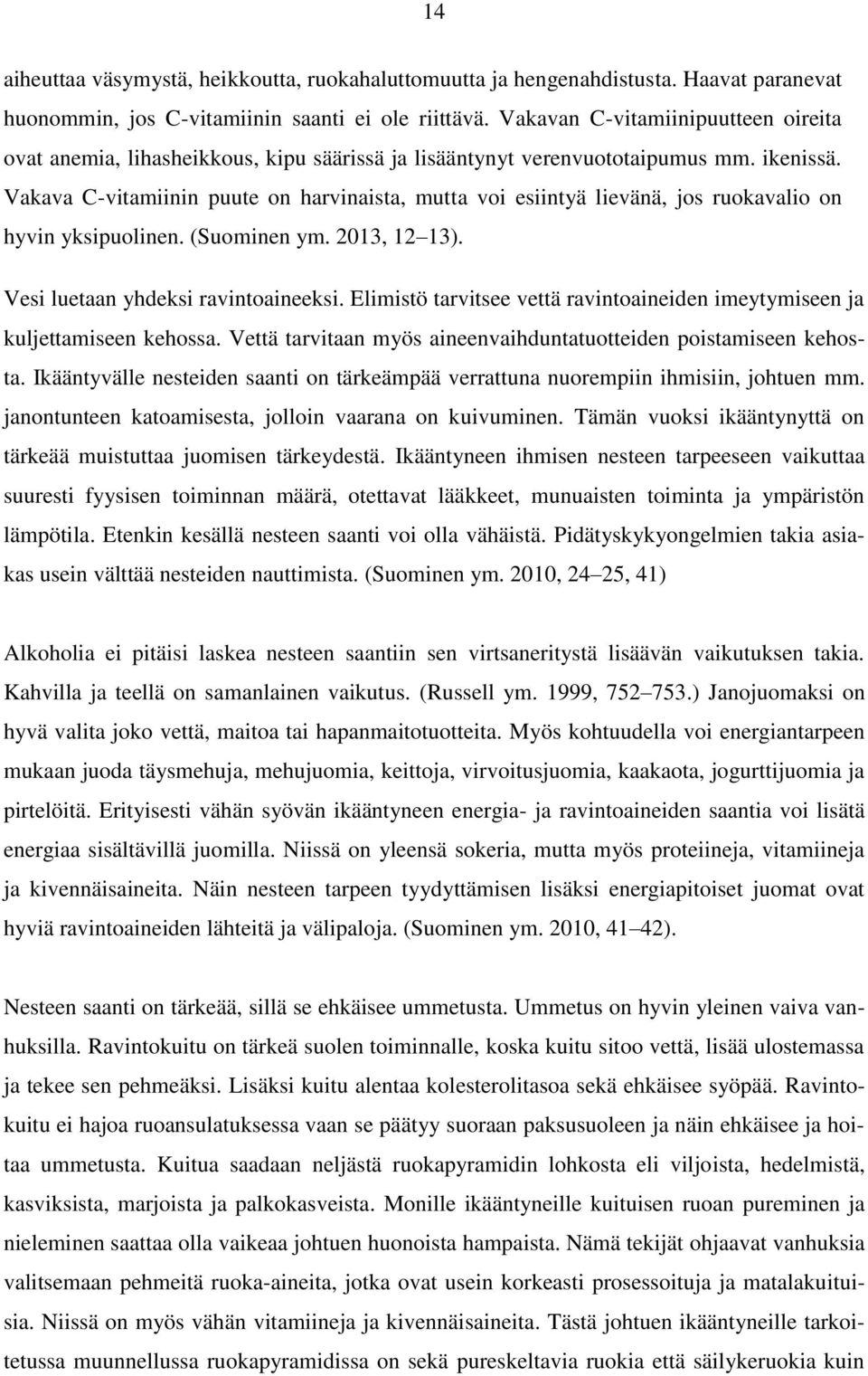 Vakava C-vitamiinin puute on harvinaista, mutta voi esiintyä lievänä, jos ruokavalio on hyvin yksipuolinen. (Suominen ym. 2013, 12 13). Vesi luetaan yhdeksi ravintoaineeksi.