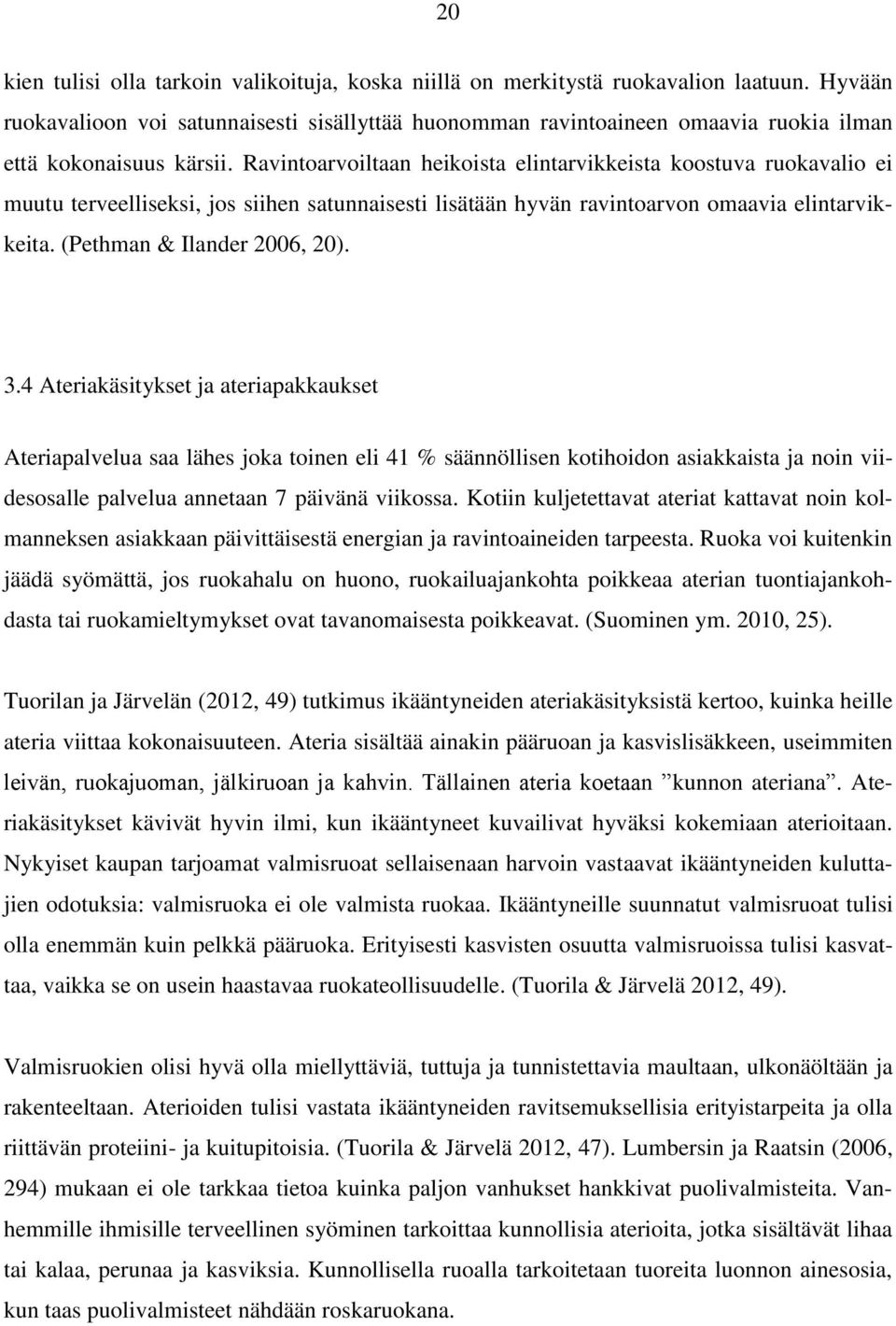 Ravintoarvoiltaan heikoista elintarvikkeista koostuva ruokavalio ei muutu terveelliseksi, jos siihen satunnaisesti lisätään hyvän ravintoarvon omaavia elintarvikkeita. (Pethman & Ilander 2006, 20). 3.