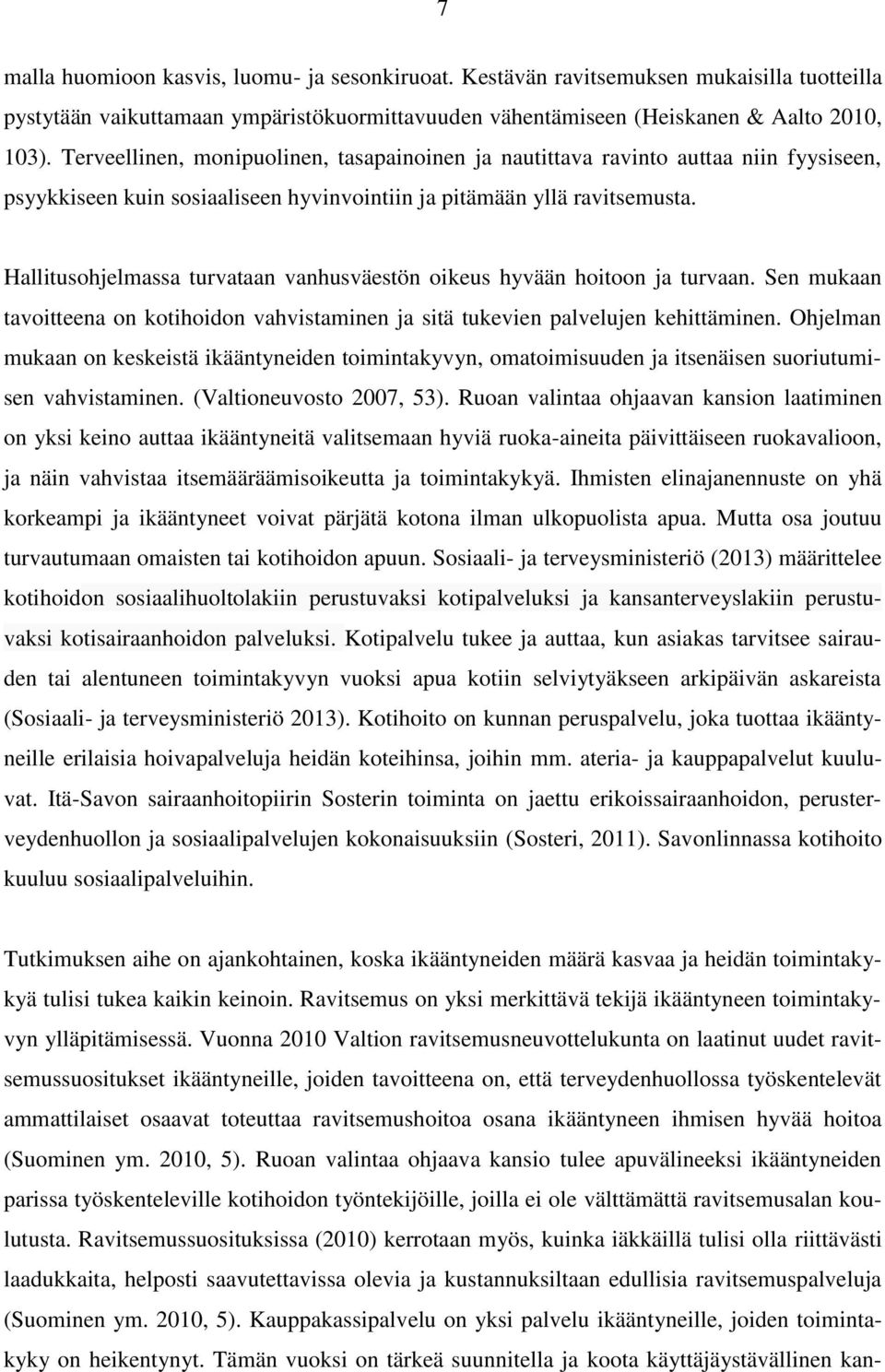 Hallitusohjelmassa turvataan vanhusväestön oikeus hyvään hoitoon ja turvaan. Sen mukaan tavoitteena on kotihoidon vahvistaminen ja sitä tukevien palvelujen kehittäminen.