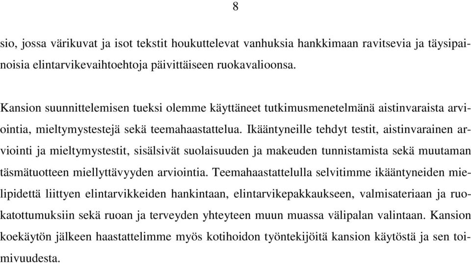 Ikääntyneille tehdyt testit, aistinvarainen arviointi ja mieltymystestit, sisälsivät suolaisuuden ja makeuden tunnistamista sekä muutaman täsmätuotteen miellyttävyyden arviointia.