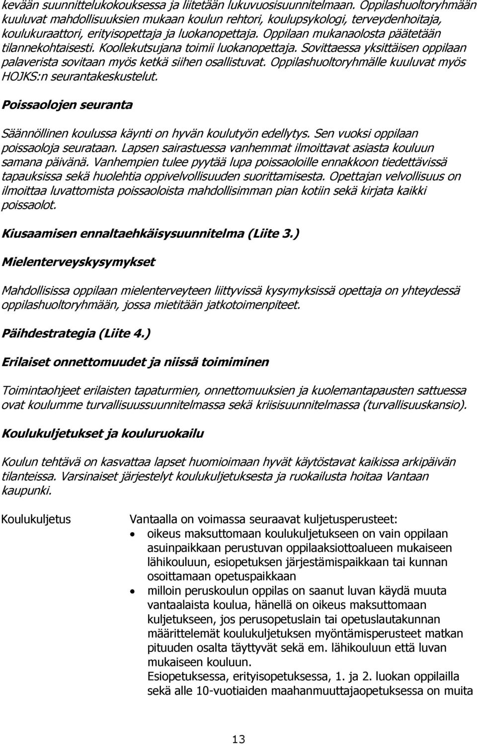 Koollekutsujana toimii luokanopettaja. Sovittaessa yksittäisen oppilaan palaverista sovitaan myös ketkä siihen osallistuvat. huoltoryhmälle kuuluvat myös HOJKS:n seurantakeskustelut.