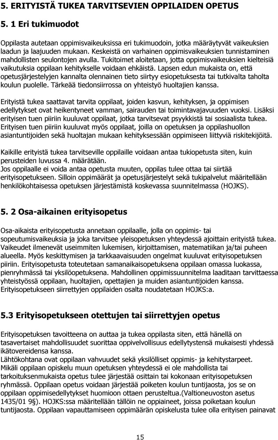 Lapsen edun mukaista on, että opetusjärjestelyjen kannalta olennainen tieto siirtyy esiopetuksesta tai tutkivalta taholta koulun puolelle. Tärkeää tiedonsiirrossa on yhteistyö huoltajien kanssa.