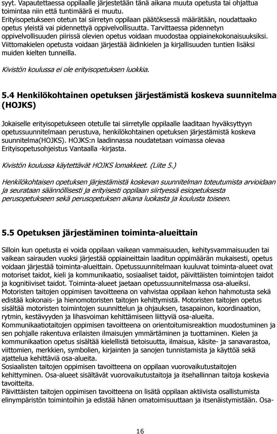 Tarvittaessa pidennetyn oppivelvollisuuden piirissä olevien opetus voidaan muodostaa oppiainekokonaisuuksiksi.