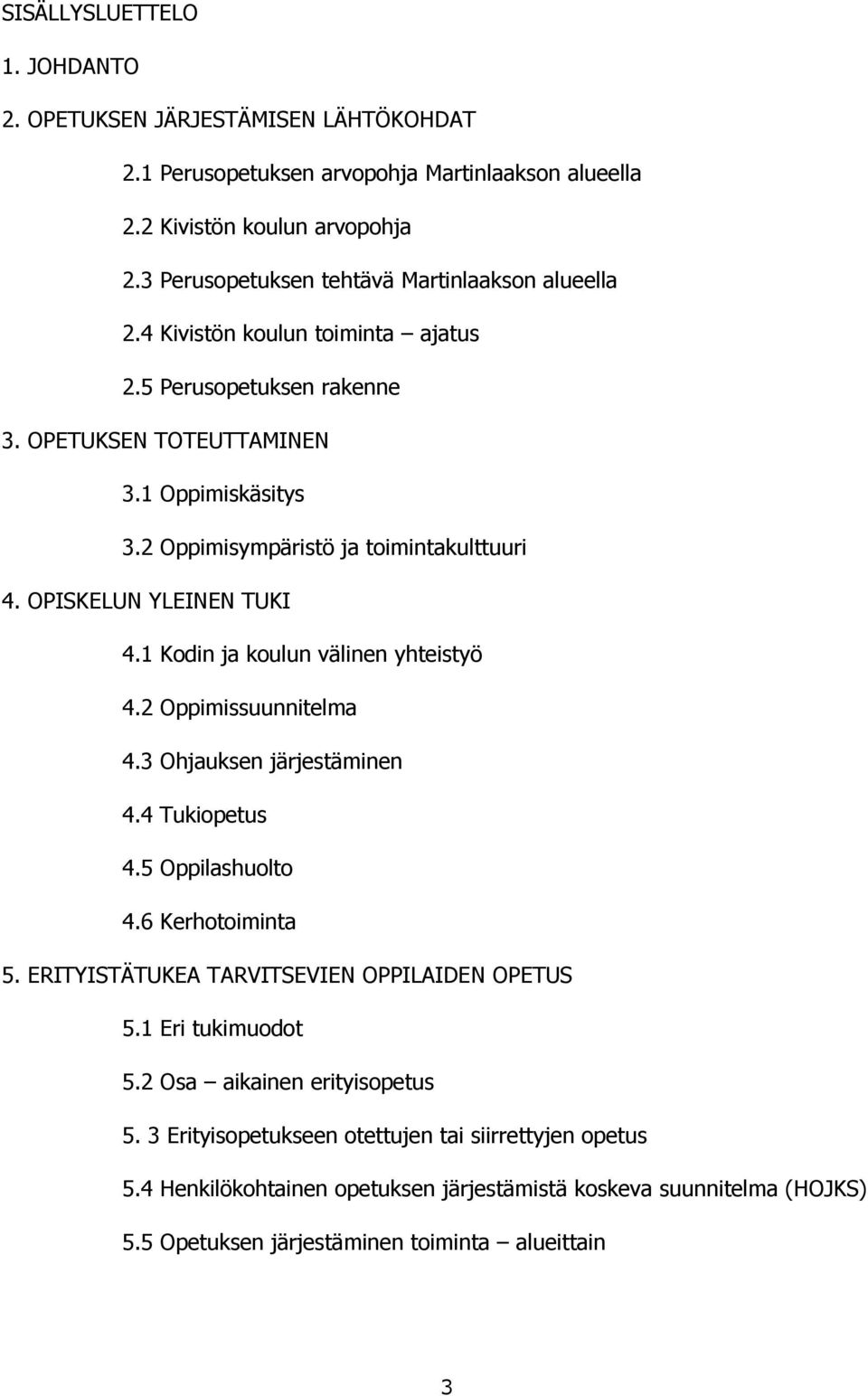 2 Oppimisympäristö ja toimintakulttuuri 4. OPISKELUN YLEINEN TUKI 4.1 Kodin ja koulun välinen yhteistyö 4.2 Oppimissuunnitelma 4.3 Ohjauksen järjestäminen 4.4 Tukiopetus 4.5 huolto 4.