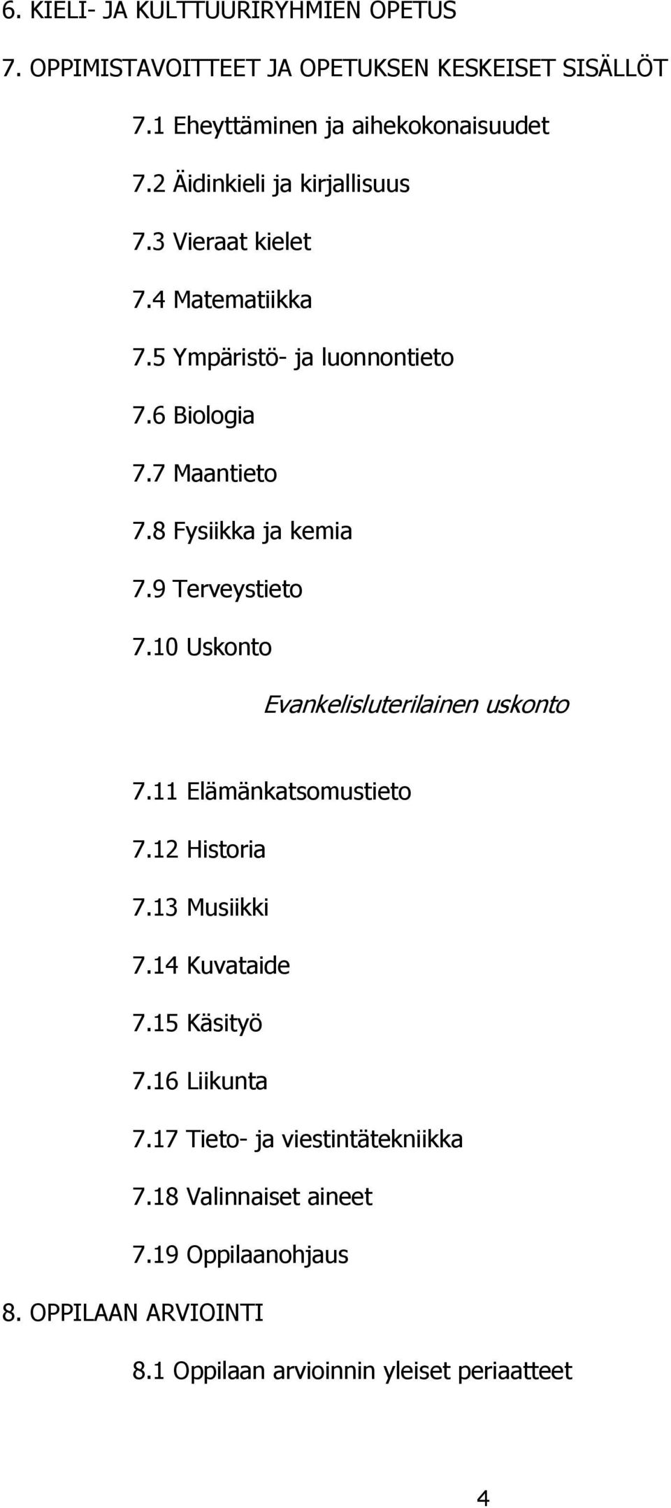 8 Fysiikka ja kemia 7.9 Terveystieto 7.10 Uskonto Evankelisluterilainen uskonto 7.11 Elämänkatsomustieto 7.12 Historia 7.13 Musiikki 7.