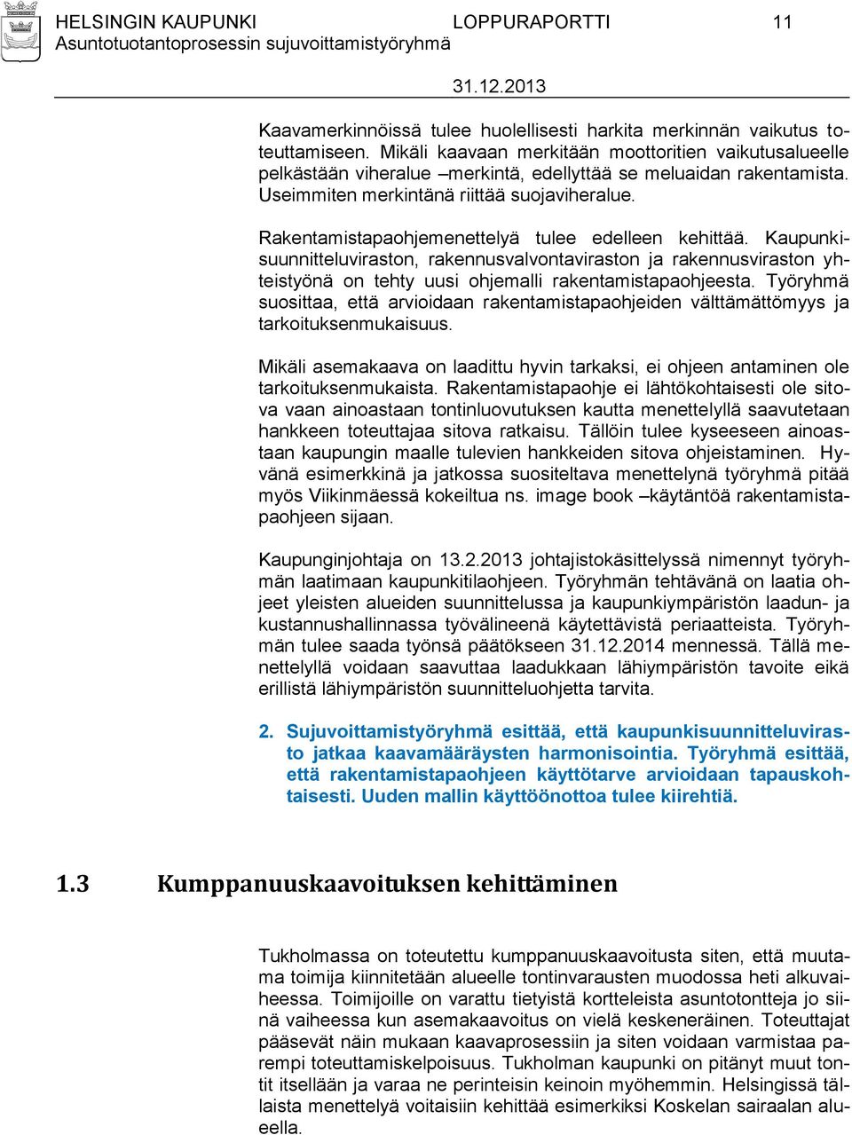 Rakentamistapaohjemenettelyä tulee edelleen kehittää. Kaupunkisuunnitteluviraston, rakennusvalvontaviraston ja rakennusviraston yhteistyönä on tehty uusi ohjemalli rakentamistapaohjeesta.