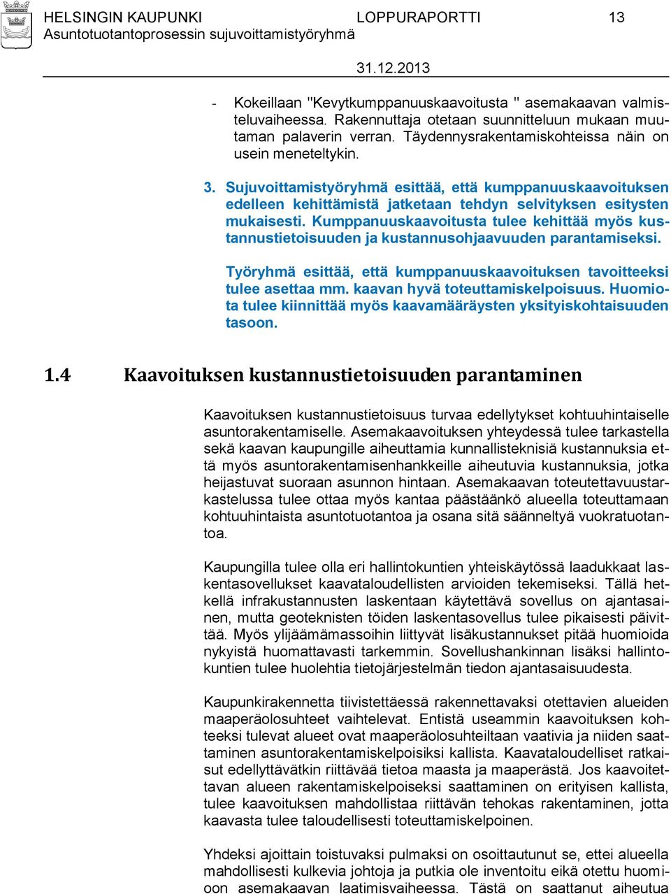 Kumppanuuskaavoitusta tulee kehittää myös kustannustietoisuuden ja kustannusohjaavuuden parantamiseksi. Työryhmä esittää, että kumppanuuskaavoituksen tavoitteeksi tulee asettaa mm.