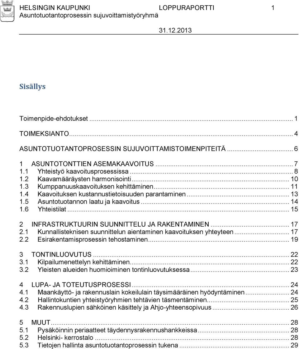 5 Asuntotuotannon laatu ja kaavoitus... 14 1.6 Yhteistilat... 15 2 INFRASTRUKTUURIN SUUNNITTELU JA RAKENTAMINEN... 17 2.1 Kunnallisteknisen suunnittelun aientaminen kaavoituksen yhteyteen... 17 2.2 Esirakentamisprosessin tehostaminen.