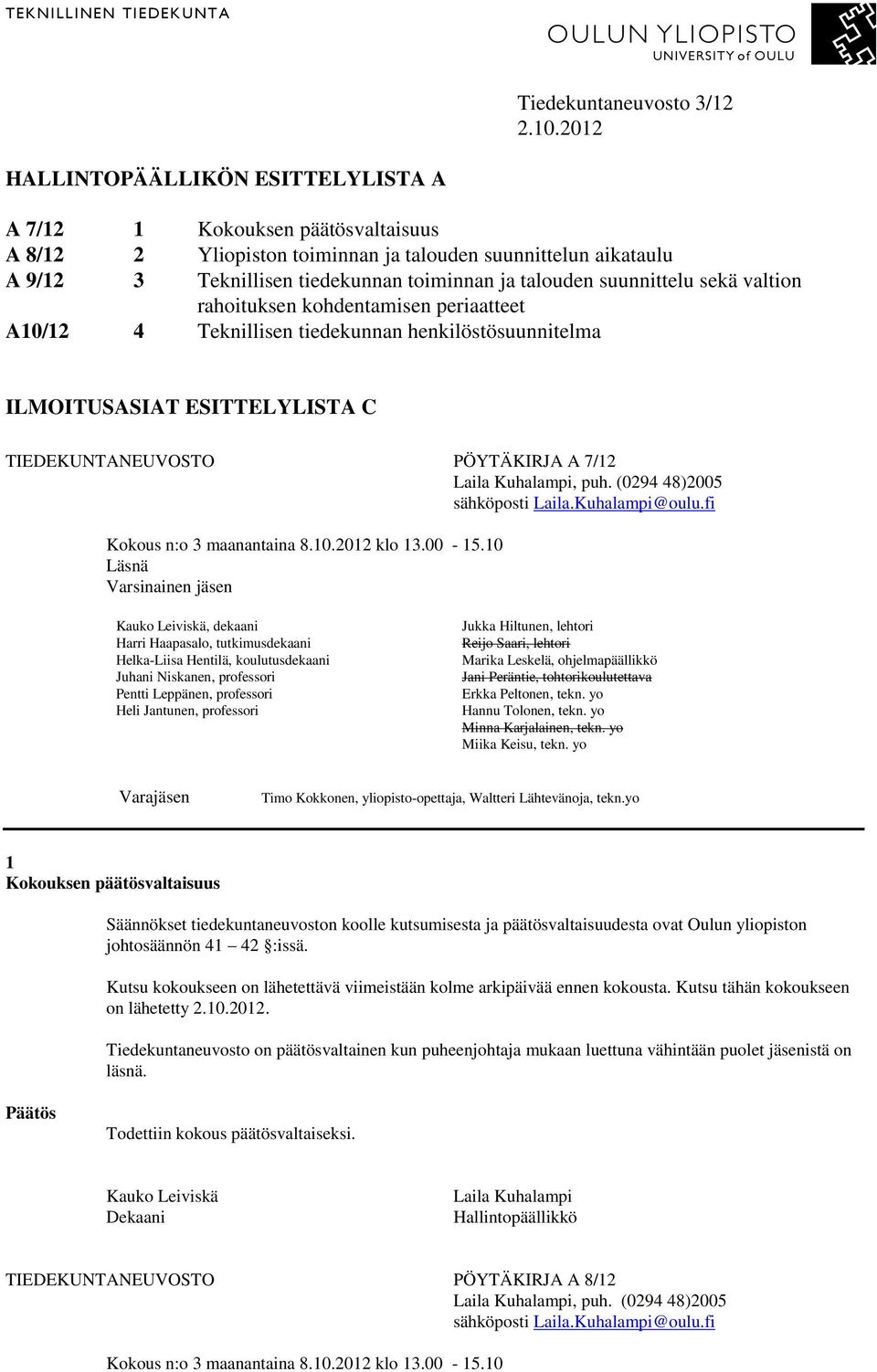 suunnittelu sekä valtion rahoituksen kohdentamisen periaatteet A10/12 4 Teknillisen tiedekunnan henkilöstösuunnitelma ILMOITUSASIAT ESITTELYLISTA C TIEDEKUNTANEUVOSTO PÖYTÄKIRJA A 7/12, puh.