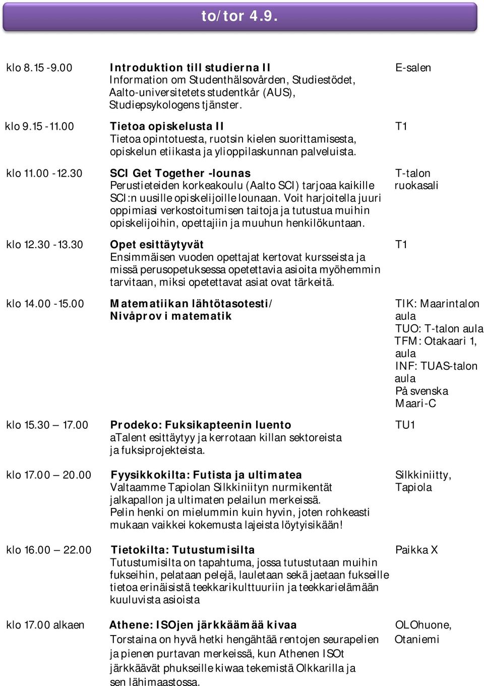 30 SCI Get Together -lounas T-talon Perustieteiden korkeakoulu (Aalto SCI) tarjoaa kaikille ruokasali SCI:n uusille opiskelijoille lounaan.