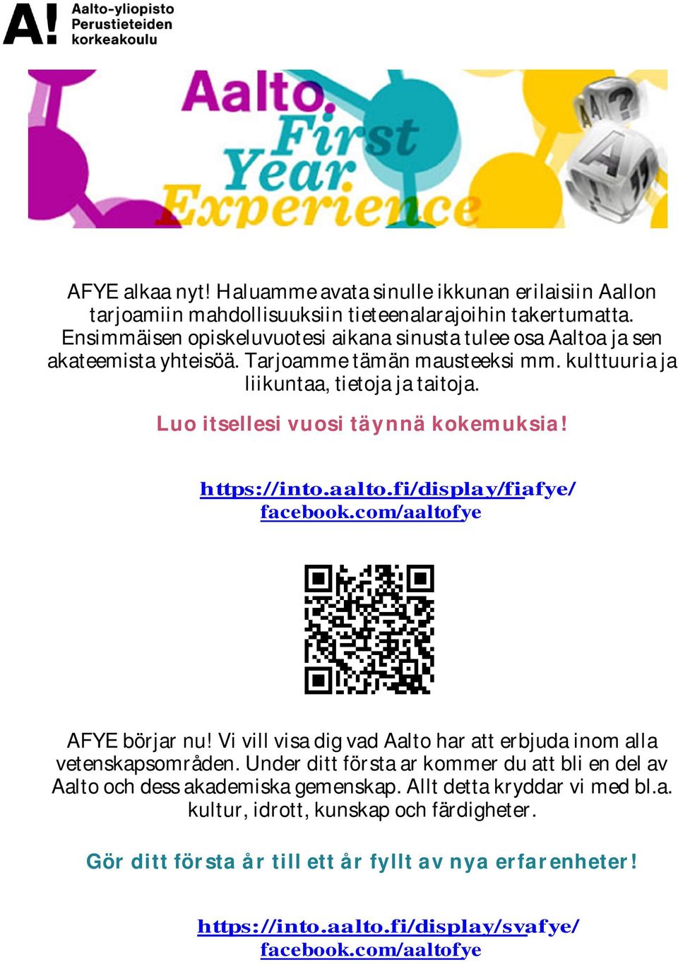 Luo itsellesi vuosi täynnä kokemuksia! https://into.aalto.fi/display/fiafye/ facebook.com/aaltofye AFYE börjar nu! Vi vill visa dig vad Aalto har att erbjuda inom alla vetenskapsområden.