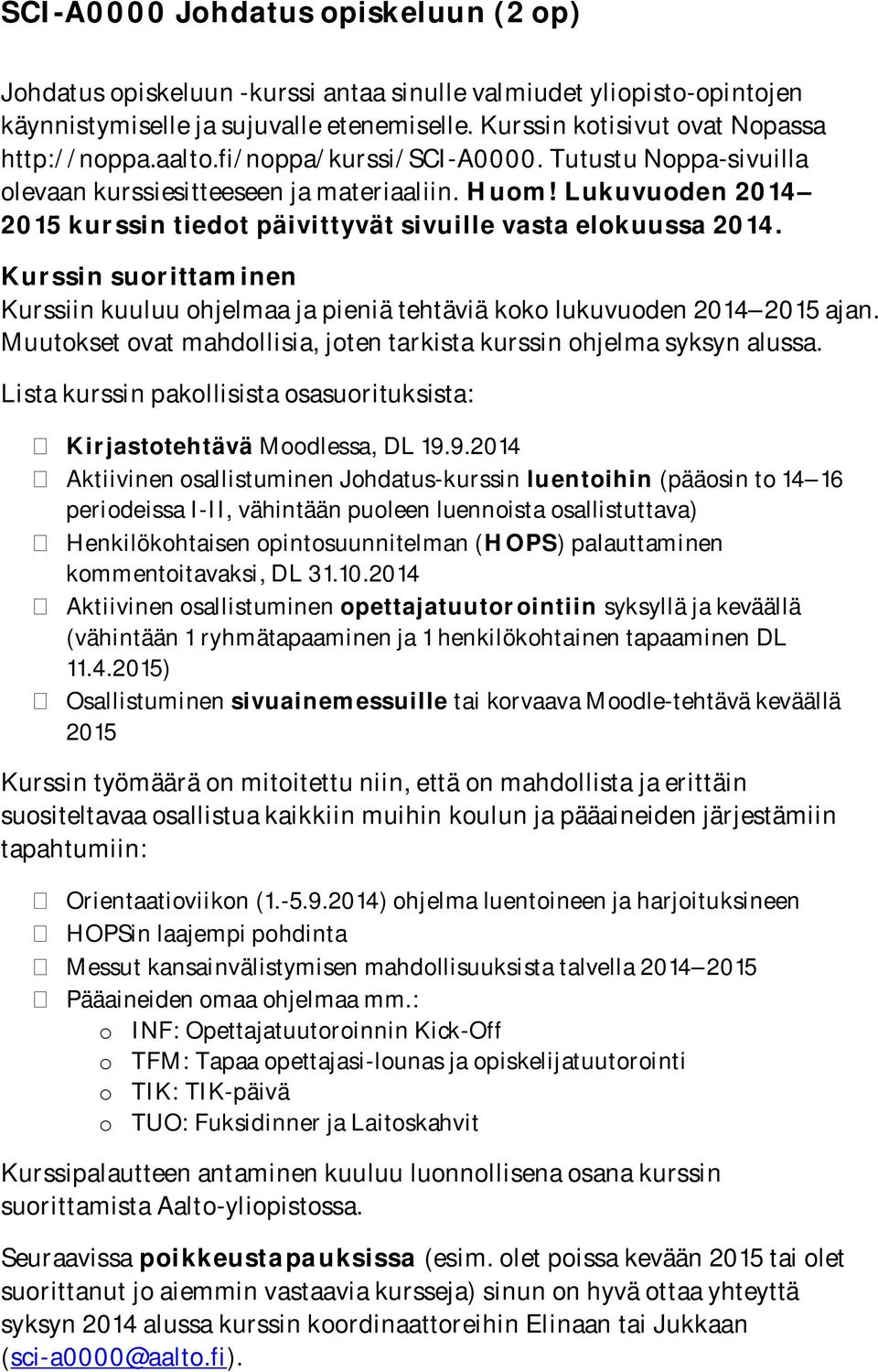 Kurssin suorittaminen Kurssiin kuuluu ohjelmaa ja pieniä tehtäviä koko lukuvuoden 2014 2015 ajan. Muutokset ovat mahdollisia, joten tarkista kurssin ohjelma syksyn alussa.