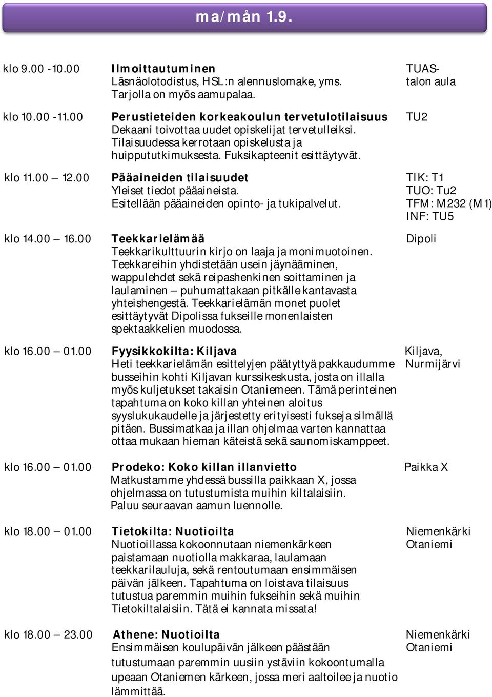 klo 11.00 12.00 Pääaineiden tilaisuudet TIK: T1 Yleiset tiedot pääaineista. TUO: Tu2 Esitellään pääaineiden opinto- ja tukipalvelut. TFM: M232 (M1) INF: TU5 klo 14.00 16.