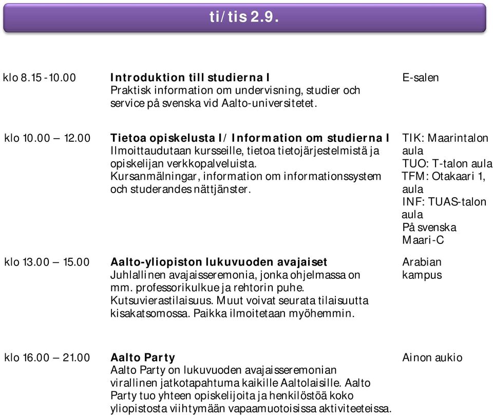 TUO: T-talon aula Kursanmälningar, information om informationssystem TFM: Otakaari 1, och studerandes nättjänster. aula INF: TUAS-talon aula På svenska Maari-C klo 13.00 15.