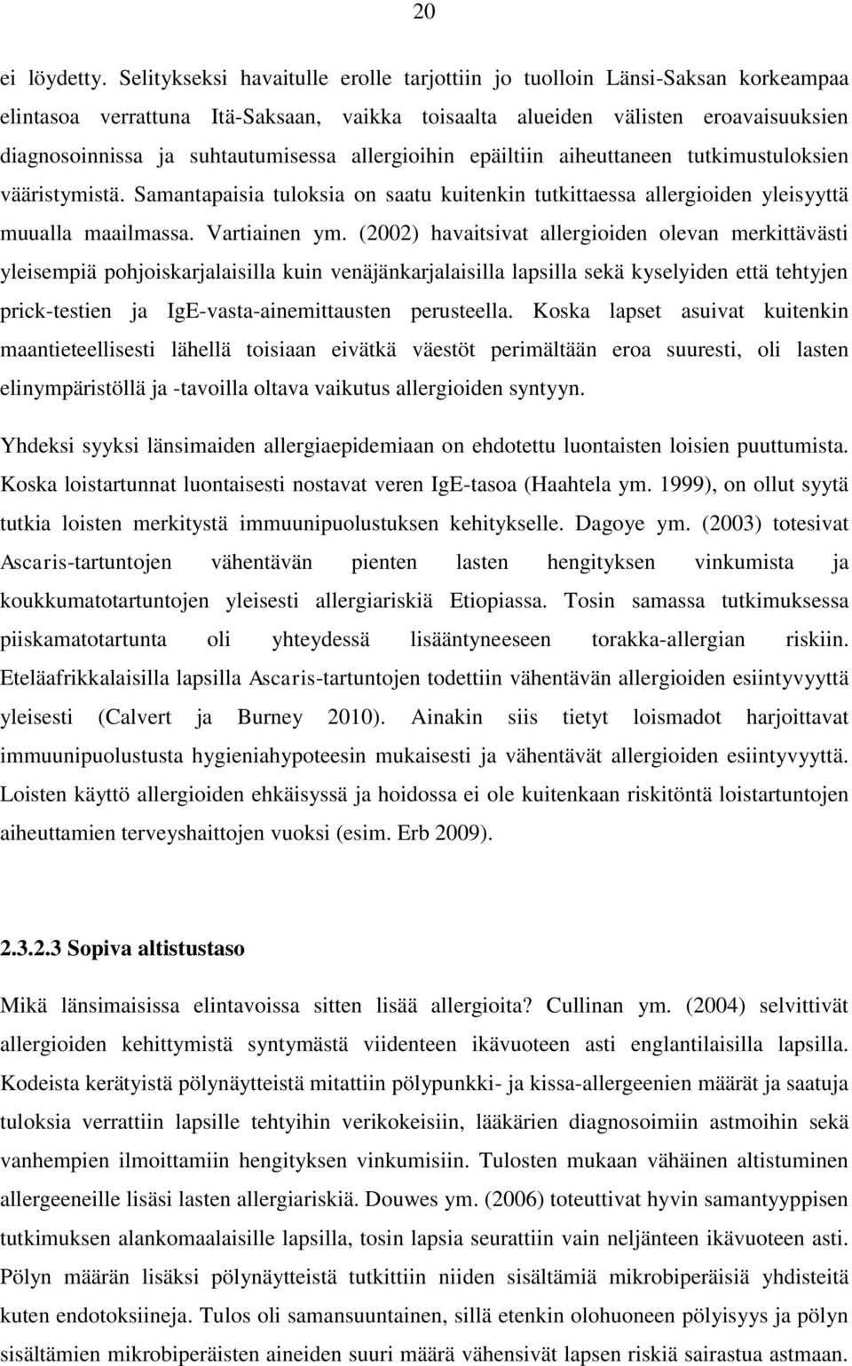 allergioihin epäiltiin aiheuttaneen tutkimustuloksien vääristymistä. Samantapaisia tuloksia on saatu kuitenkin tutkittaessa allergioiden yleisyyttä muualla maailmassa. Vartiainen ym.