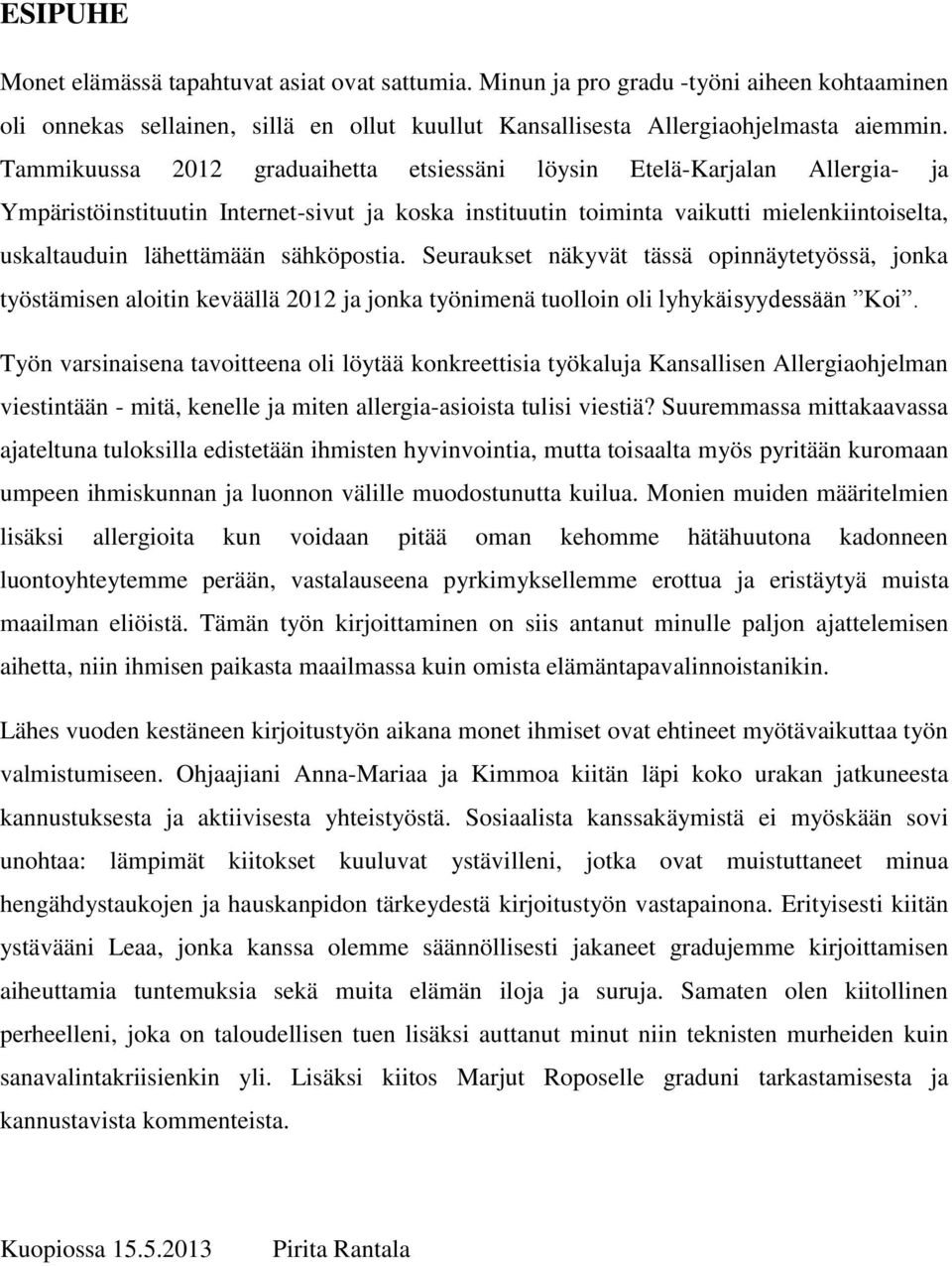 sähköpostia. Seuraukset näkyvät tässä opinnäytetyössä, jonka työstämisen aloitin keväällä 2012 ja jonka työnimenä tuolloin oli lyhykäisyydessään Koi.