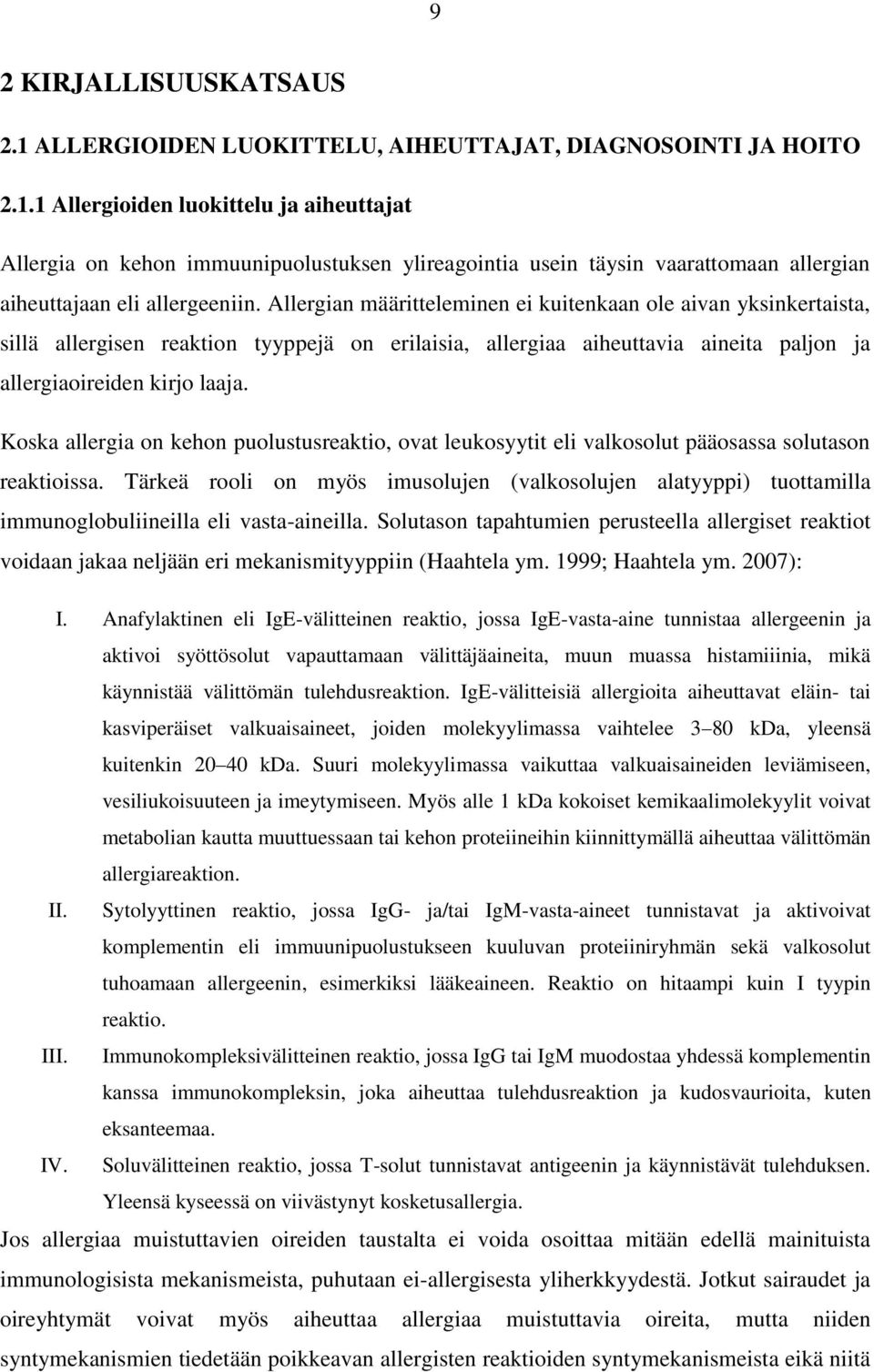 Koska allergia on kehon puolustusreaktio, ovat leukosyytit eli valkosolut pääosassa solutason reaktioissa.