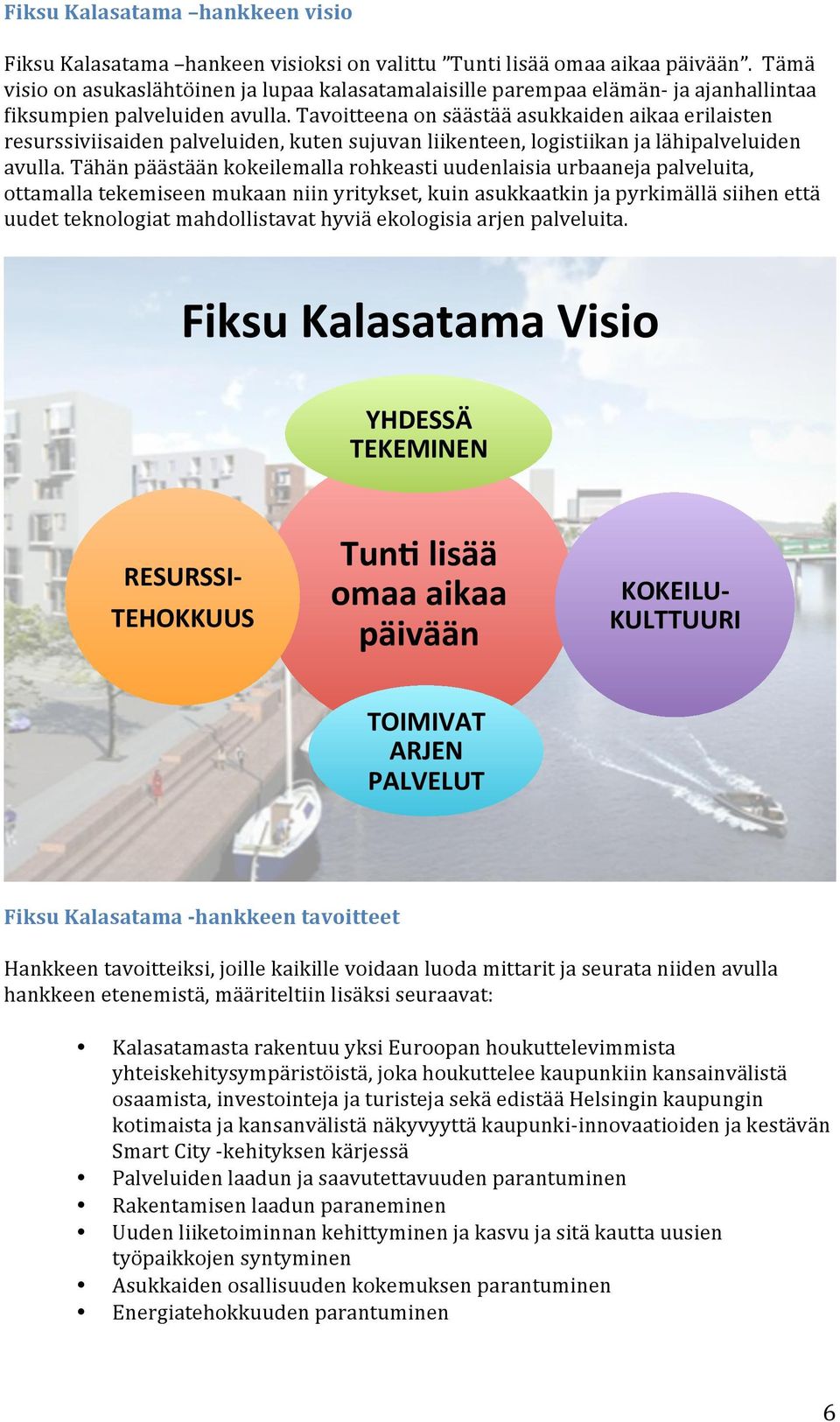 Tavoitteena on säästää asukkaiden aikaa erilaisten resurssiviisaiden palveluiden, kuten sujuvan liikenteen, logistiikan ja lähipalveluiden avulla.