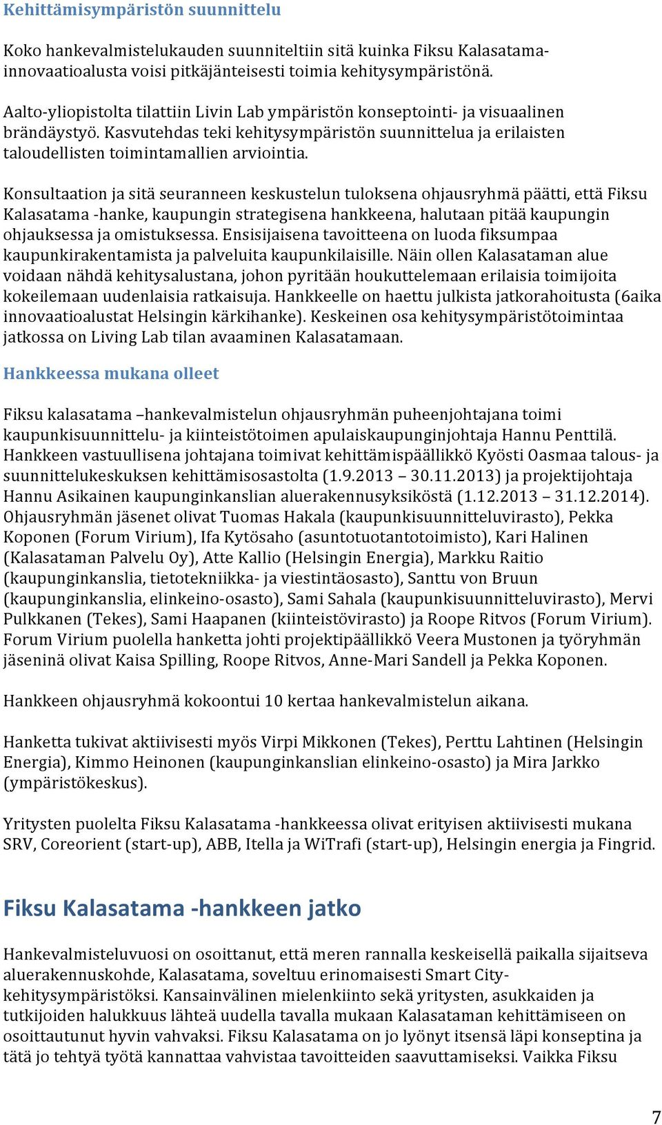 Konsultaation ja sitä seuranneen keskustelun tuloksena ohjausryhmä päätti, että Fiksu Kalasatama - hanke, kaupungin strategisena hankkeena, halutaan pitää kaupungin ohjauksessa ja omistuksessa.