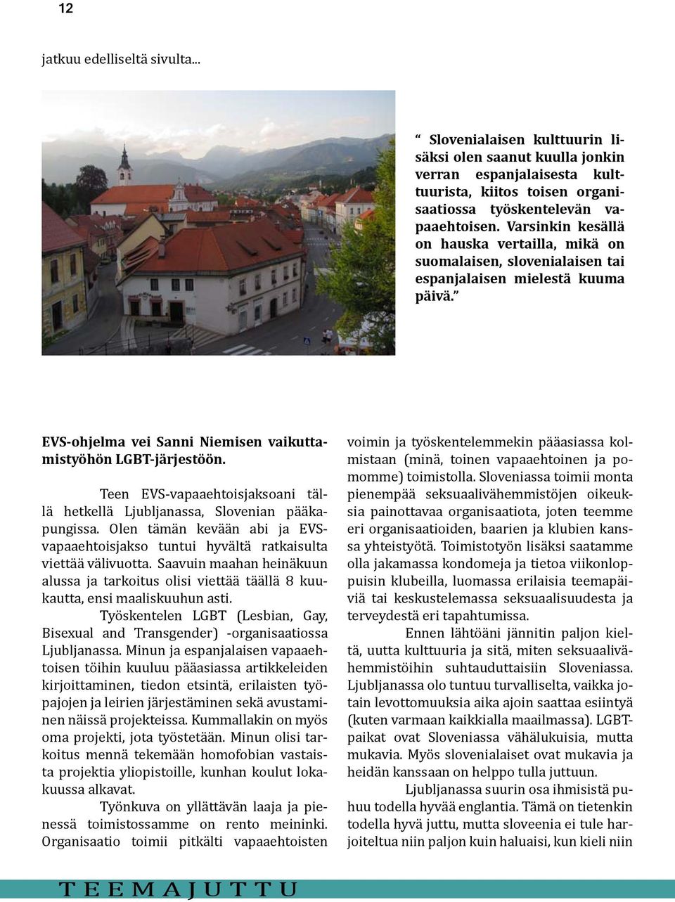 Teen EVS-vapaaehtoisjaksoani tällä hetkellä Ljubljanassa, Slovenian pääkapungissa. Olen tämän kevään abi ja EVSvapaaehtoisjakso tuntui hyvältä ratkaisulta viettää välivuotta.