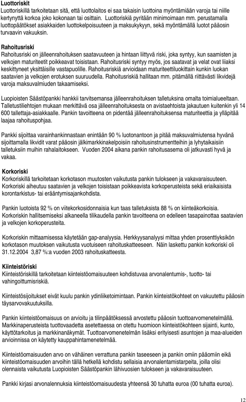 Rahoitusriski Rahoitusriski on jälleenrahoituksen saatavuuteen ja hintaan liittyvä riski, joka syntyy, kun saamisten ja velkojen maturiteetit poikkeavat toisistaan.