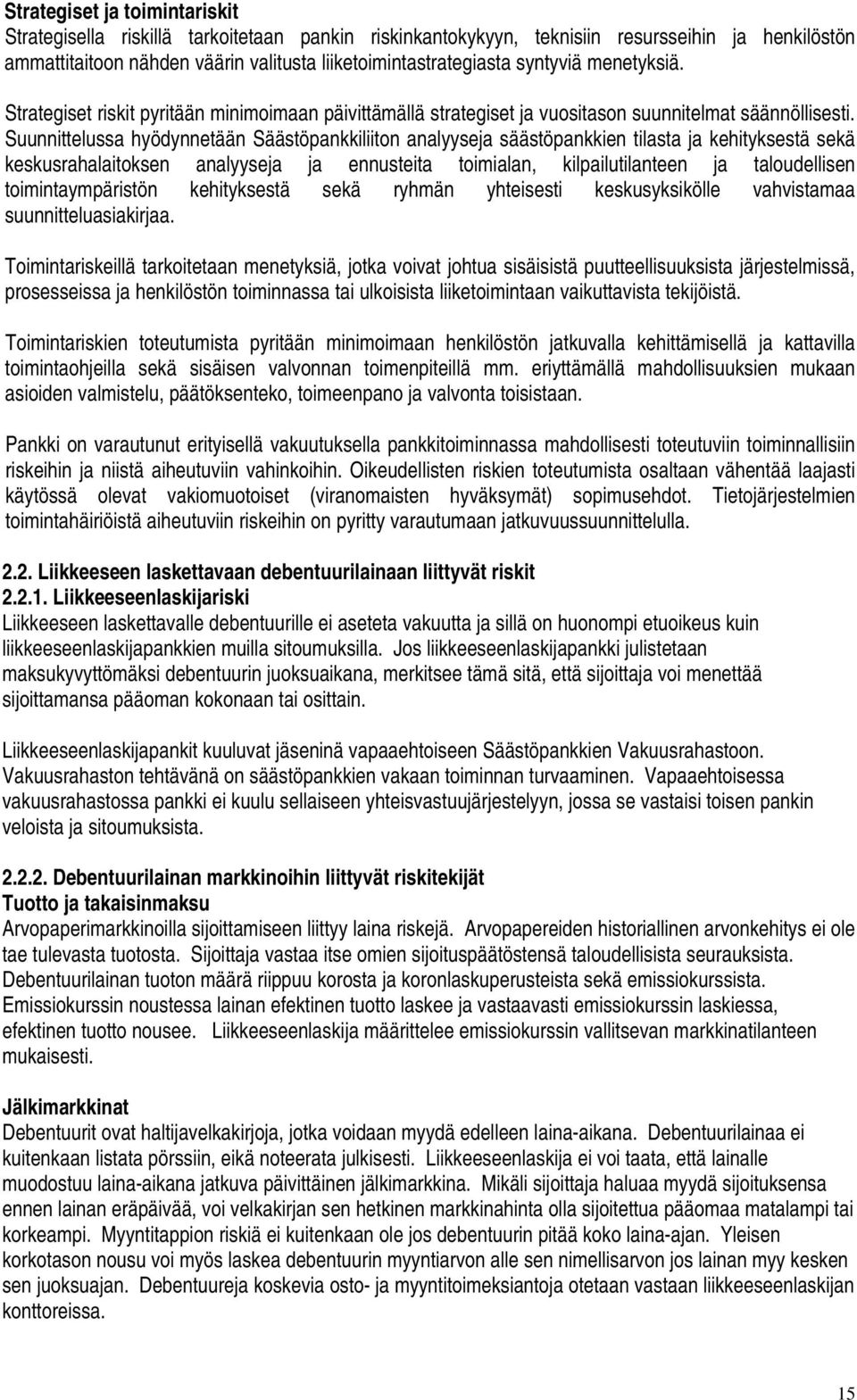 Suunnittelussa hyödynnetään Säästöpankkiliiton analyyseja säästöpankkien tilasta ja kehityksestä sekä keskusrahalaitoksen analyyseja ja ennusteita toimialan, kilpailutilanteen ja taloudellisen