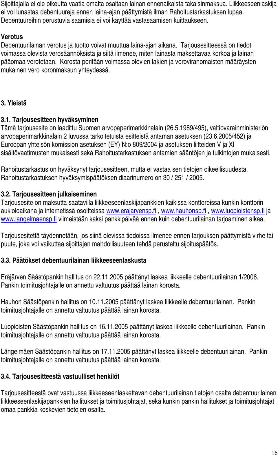 Tarjousesitteessä on tiedot voimassa olevista verosäännöksistä ja siitä ilmenee, miten lainasta maksettavaa korkoa ja lainan pääomaa verotetaan.