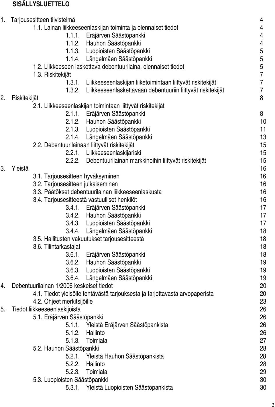 3.2. Liikkeeseenlaskettavaan debentuuriin liittyvät riskitekijät 7 2. Riskitekijät 8 2.1. Liikkeeseenlaskijan toimintaan liittyvät riskitekijät 2.1.1. Eräjärven Säästöpankki 8 2.1.2. Hauhon Säästöpankki 10 2.