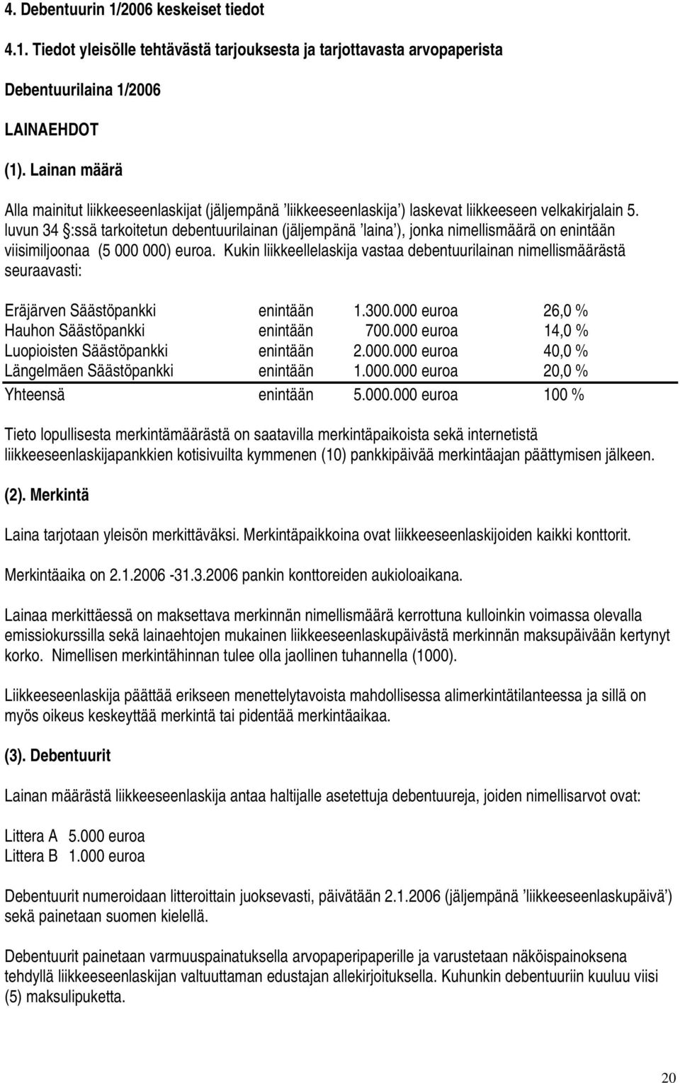 luvun 34 :ssä tarkoitetun debentuurilainan (jäljempänä laina ), jonka nimellismäärä on enintään viisimiljoonaa (5 000 000) euroa.