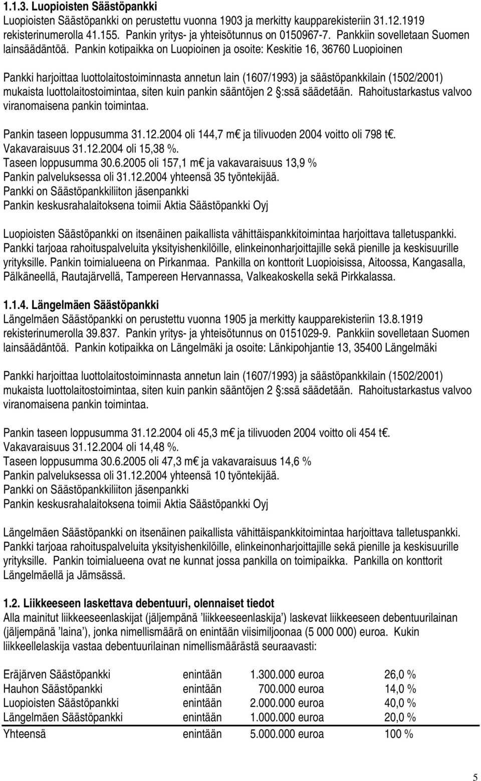 Pankin kotipaikka on Luopioinen ja osoite: Keskitie 16, 36760 Luopioinen Pankki harjoittaa luottolaitostoiminnasta annetun lain (1607/1993) ja säästöpankkilain (1502/2001) mukaista