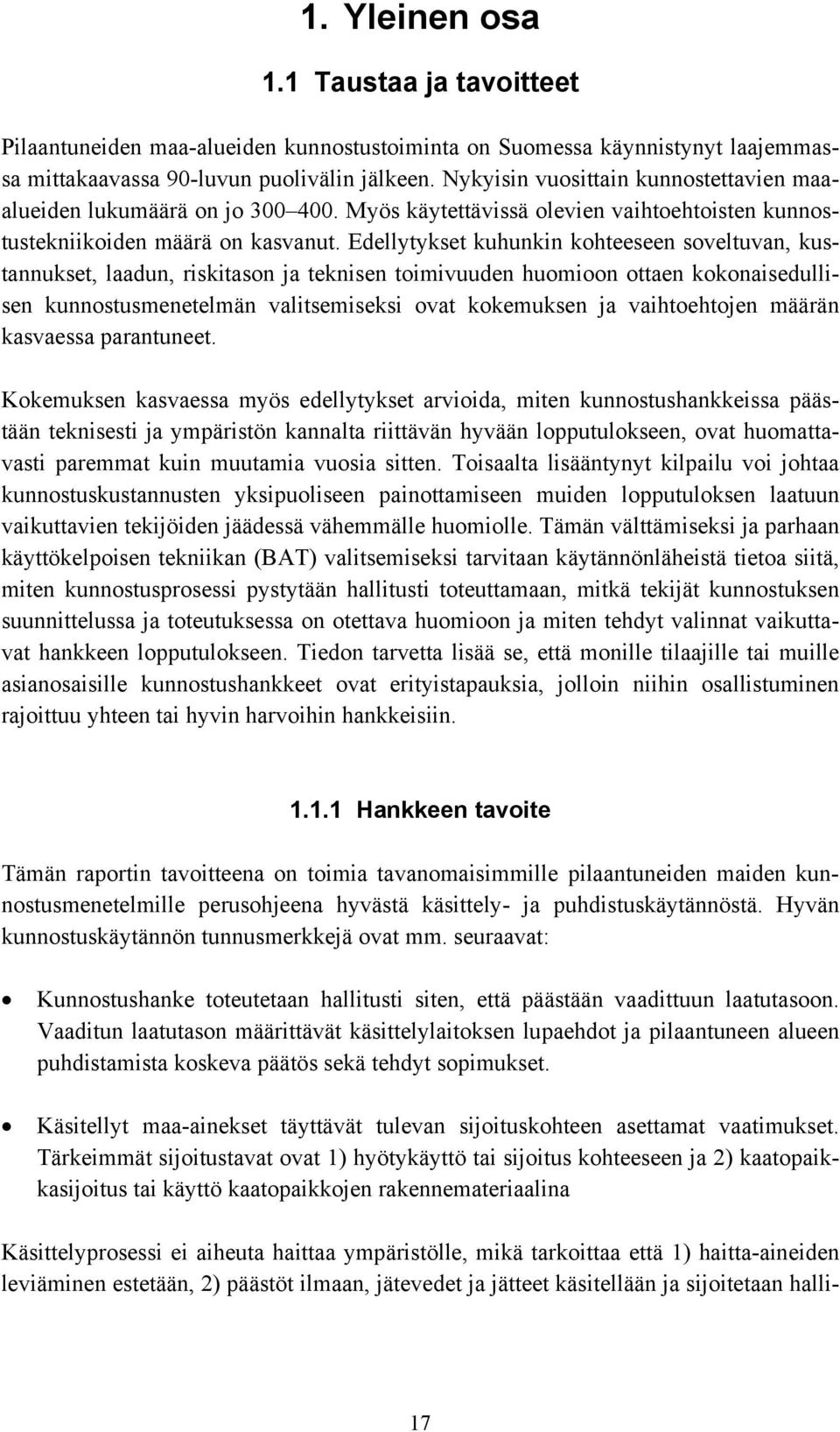 Edellytykset kuhunkin kohteeseen soveltuvan, kustannukset, laadun, riskitason ja teknisen toimivuuden huomioon ottaen kokonaisedullisen kunnostusmenetelmän valitsemiseksi ovat kokemuksen ja