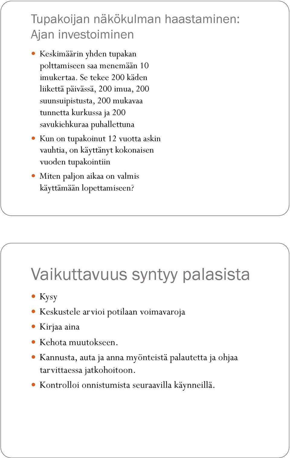 ! Kun on tupakoinut 12 vuotta askin vauhtia, on käyttänyt kokonaisen vuoden tupakointiin!! Miten paljon aikaa on valmis käyttämään lopettamiseen?