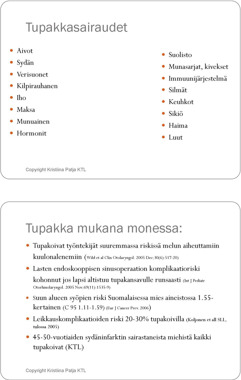 ! Lasten endoskooppisen sinusoperaation komplikaatioriski kohonnut jos lapsi altistuu tupakansavulle runsaasti (Int J Pediatr Otorhinolaryngol. 2005 Nov;69(11):1535-9)!